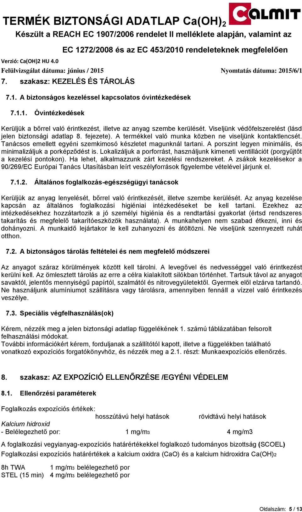 A porszint legyen minimális, és minimalizáljuk a porképződést is. Lokalizáljuk a porforrást, használjunk kimeneti ventillációt (porgyűjtőt a kezelési pontokon).