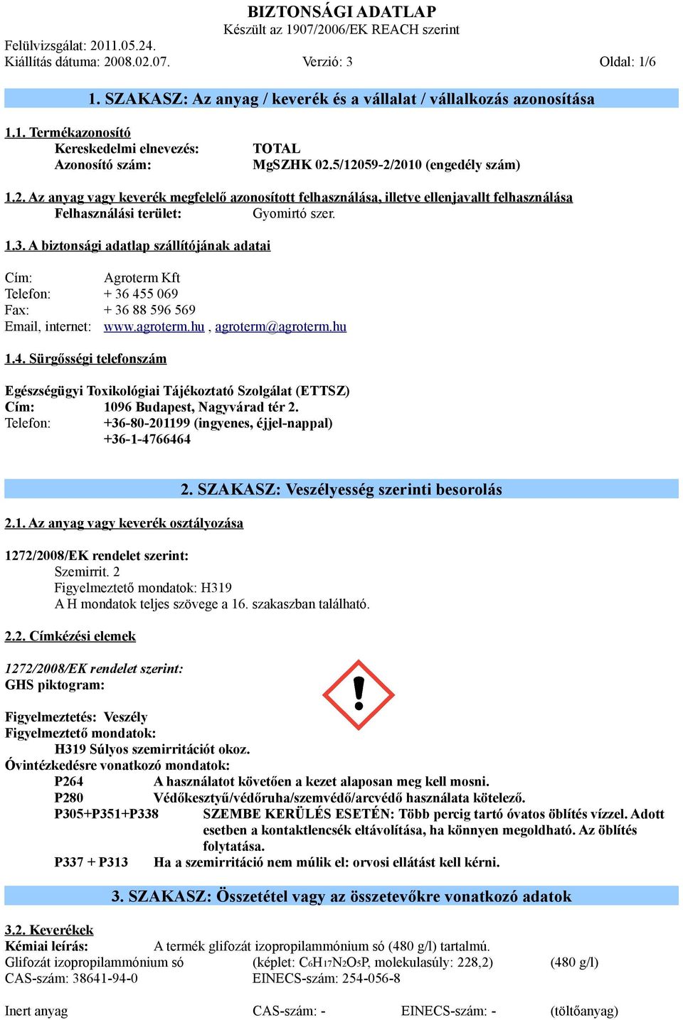 5/12059-2/2010 (engedély szám) 1.2. Az anyag vagy keverék megfelelő azonosított felhasználása, illetve ellenjavallt felhasználása Felhasználási terület: Gyomirtó szer. 1.3.