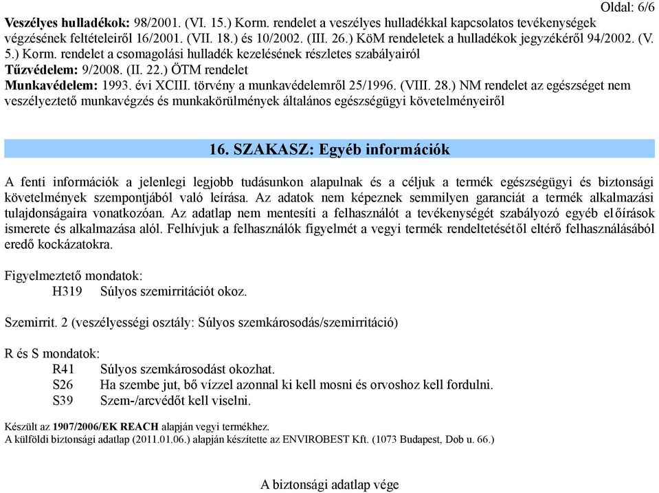 évi XCIII. törvény a munkavédelemről 25/1996. (VIII. 28.) NM rendelet az egészséget nem veszélyeztető munkavégzés és munkakörülmények általános egészségügyi követelményeiről 16.