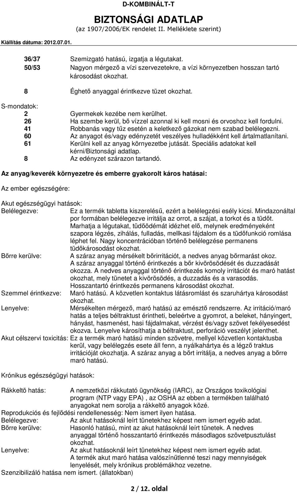 60 Az anyagot és/vagy edényzetét veszélyes hulladékként kell ártalmatlanítani. 61 Kerülni kell az anyag környezetbe jutását. Speciális adatokat kell kérni/biztonsági adatlap.