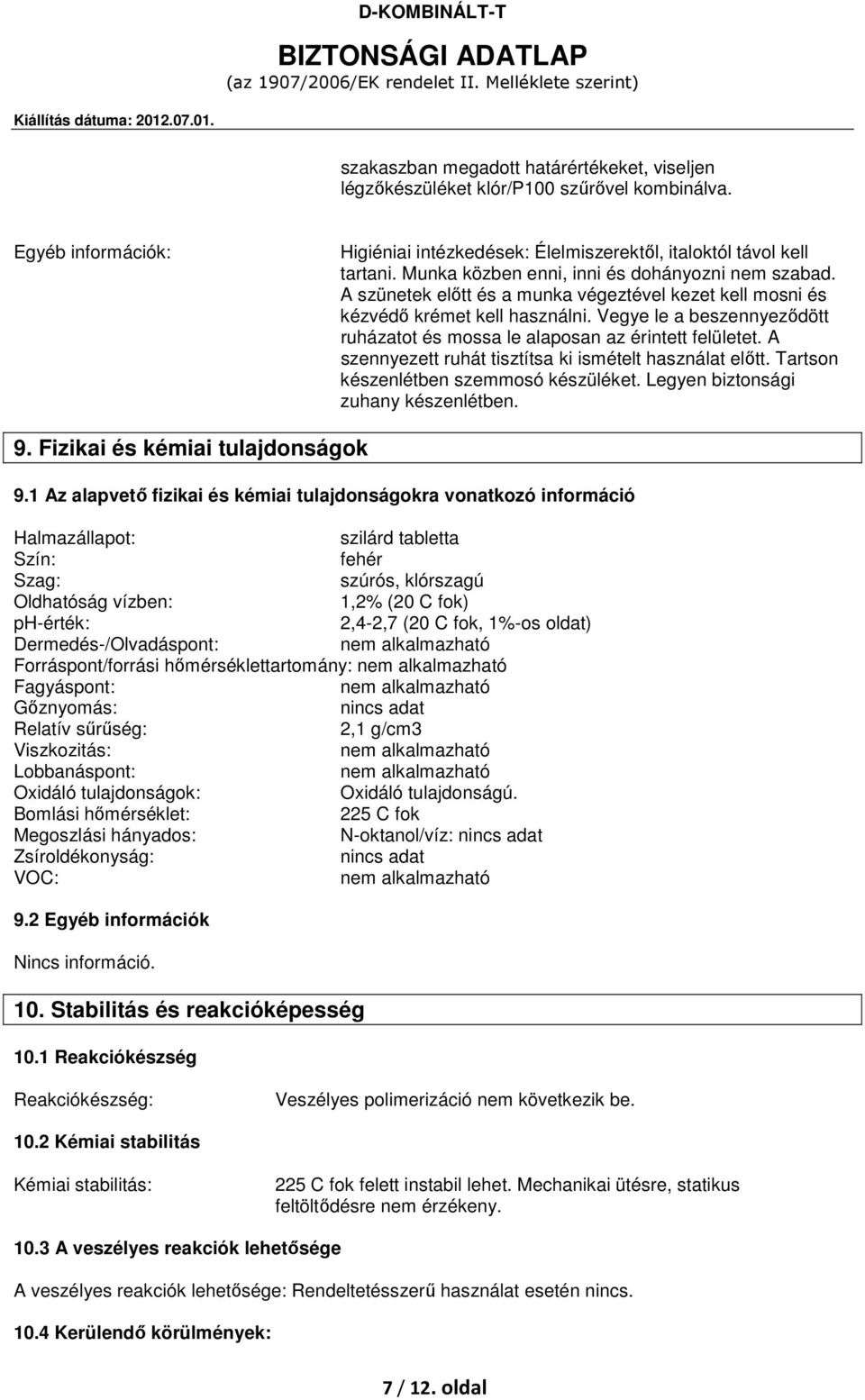 Vegye le a beszennyeződött ruházatot és mossa le alaposan az érintett felületet. A szennyezett ruhát tisztítsa ki ismételt használat előtt. Tartson készenlétben szemmosó készüléket.