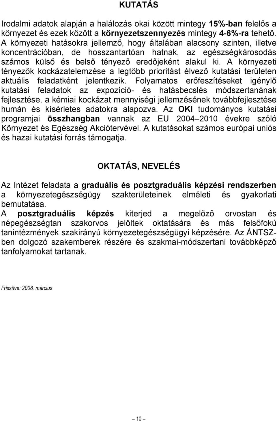 A környezeti tényezők kockázatelemzése a legtöbb prioritást élvező kutatási területen aktuális feladatként jelentkezik.