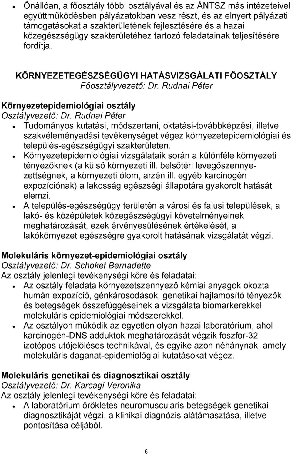 Rudnai Péter Tudományos kutatási, módszertani, oktatási-továbbképzési, illetve szakvéleményadási tevékenységet végez környezetepidemiológiai és település-egészségügyi szakterületen.