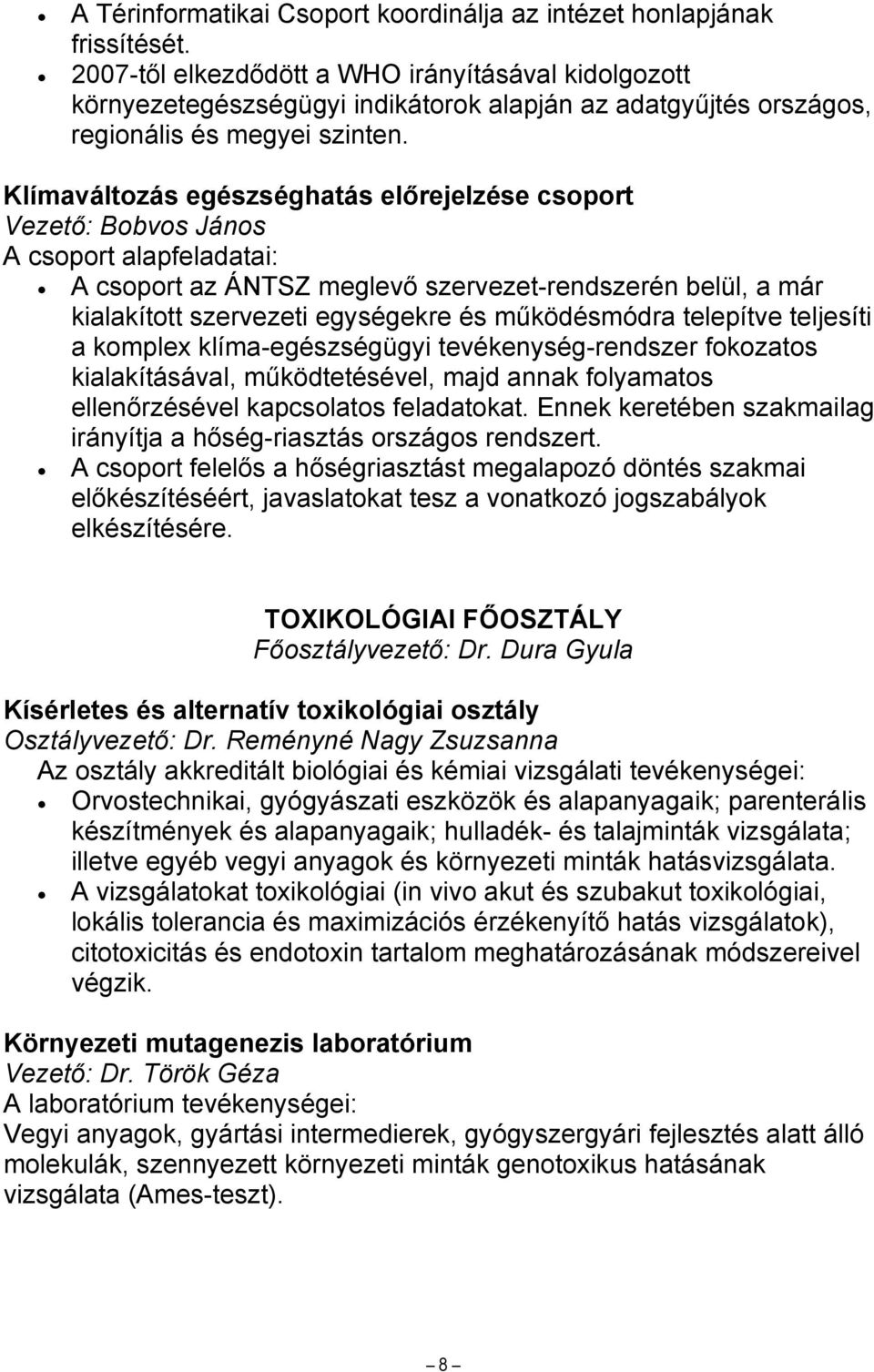 Klímaváltozás egészséghatás előrejelzése csoport Vezető: Bobvos János A csoport alapfeladatai: A csoport az ÁNTSZ meglevő szervezet-rendszerén belül, a már kialakított szervezeti egységekre és