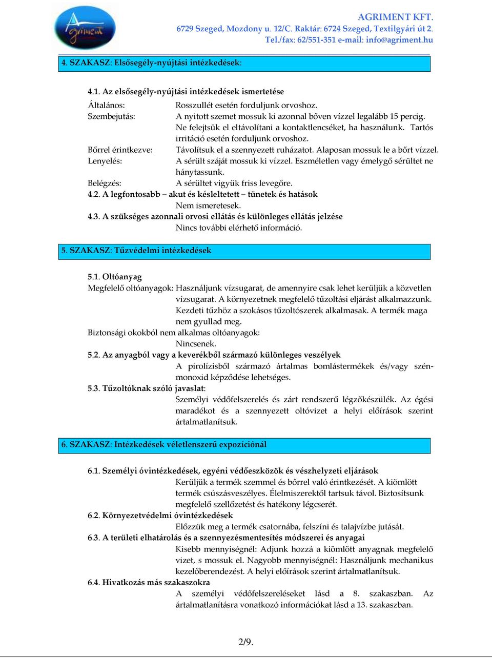 T{volítsuk el a szennyezett ruh{zatot. Alaposan mossuk le a bőrt vízzel. A sérült sz{j{t mossuk ki vízzel. Eszméletlen vagy émelygő sérültet ne h{nytassunk. A sérültet vigyük friss levegőre.