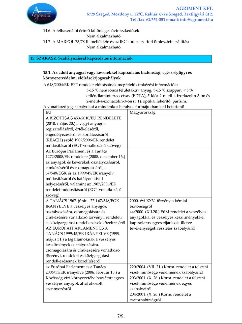 ionos felületaktív anyag, 5-15 % szappan, < 5 % etiléndiamintetraecetsav (EDTA), 5-klór-2-metil-4-izotiazolin-3-on és 2-metil-4-izotiazolin-3-on (3:1), optikai fehérítő, parfüm.