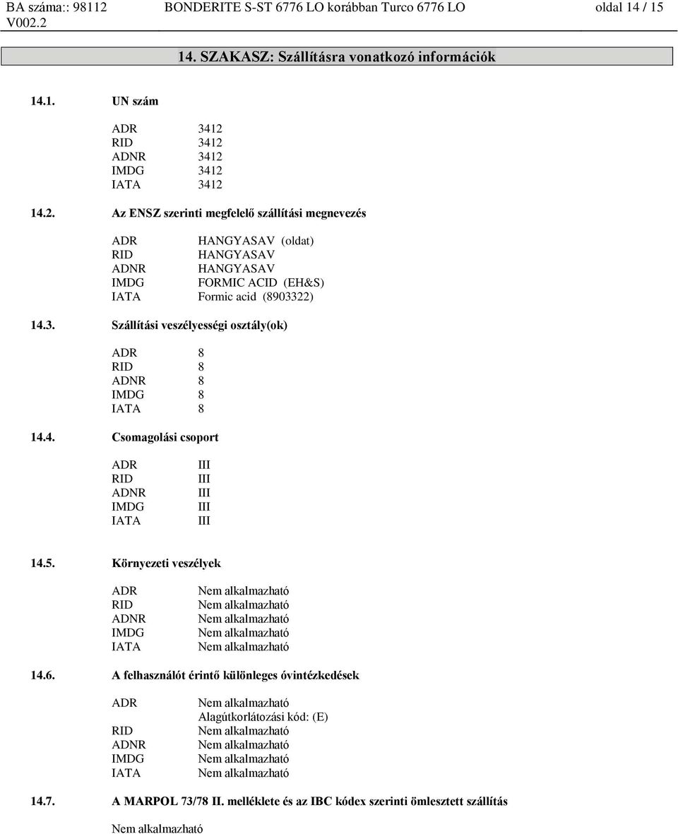 3. Szállítási veszélyességi osztály(ok) ADR 8 RID 8 ADNR 8 IMDG 8 IATA 8 14.4. Csomagolási csoport ADR RID ADNR IMDG IATA III III III III III 14.5.