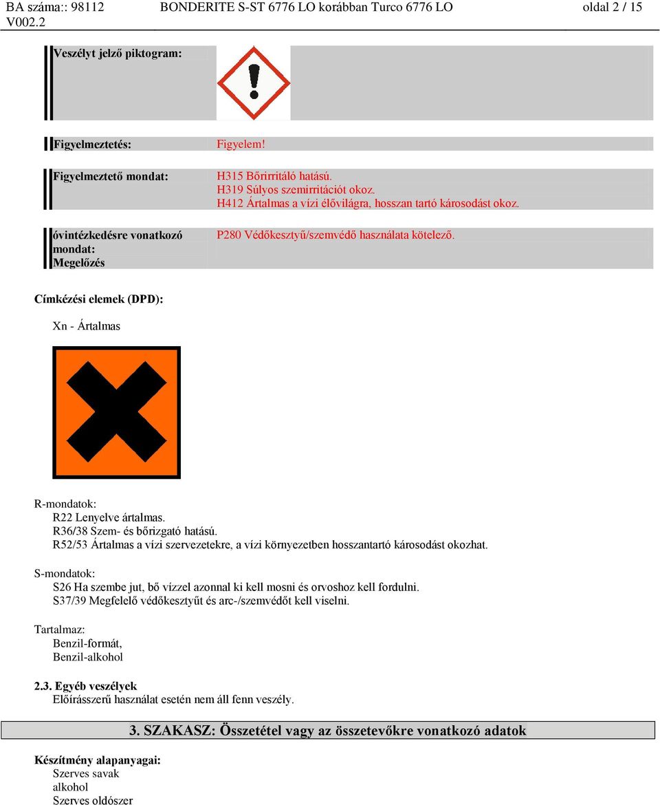 Címkézési elemek (DPD): Xn - Ártalmas R-mondatok: R22 Lenyelve ártalmas. R36/38 Szem- és bőrizgató hatású. R52/53 Ártalmas a vízi szervezetekre, a vízi környezetben hosszantartó károsodást okozhat.