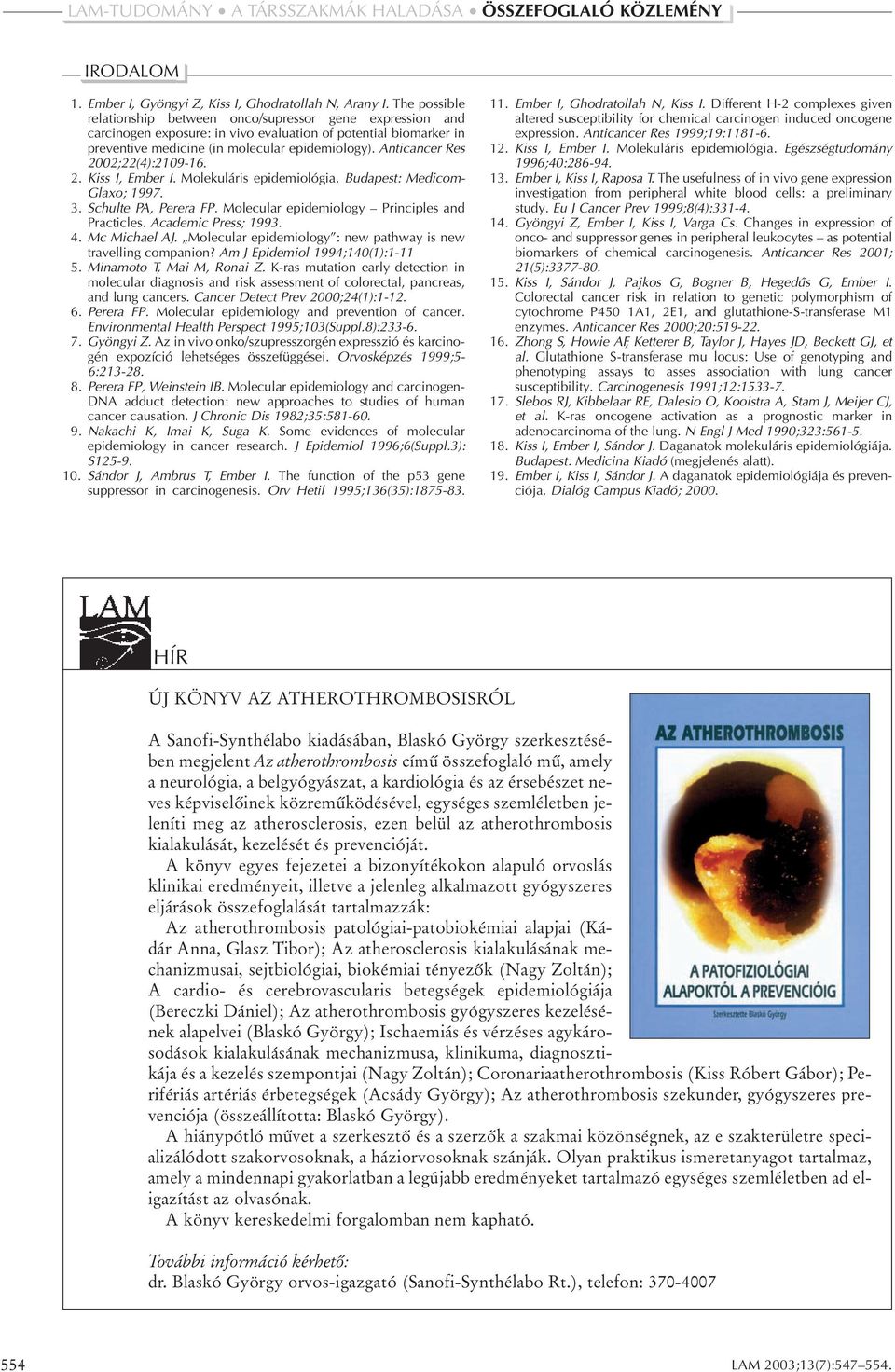 Anticancer Res 2002;22(4):2109-16. 2. Kiss I, Ember I. Molekuláris epidemiológia. Budapest: Medicom- Glaxo; 1997. 3. Schulte PA, Perera FP. Molecular epidemiology Principles and Practicles.