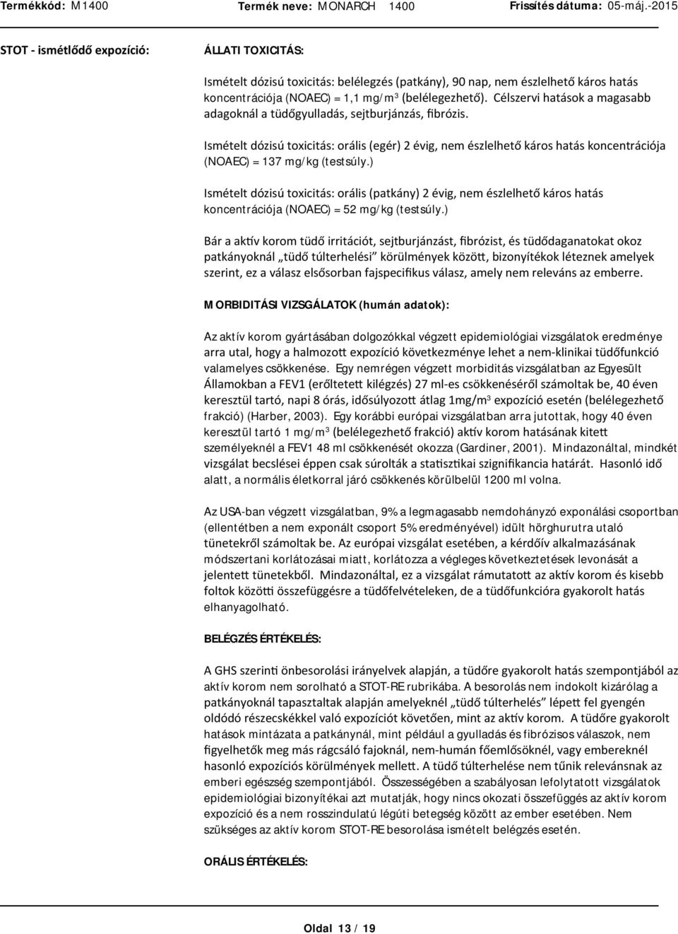 ) Ismételtdózisútoxicitás:orális(patkány)2évig,nem észlelhetőkároshatás koncentrációja (NOAEC) = 52 mg/kg (testsúly.