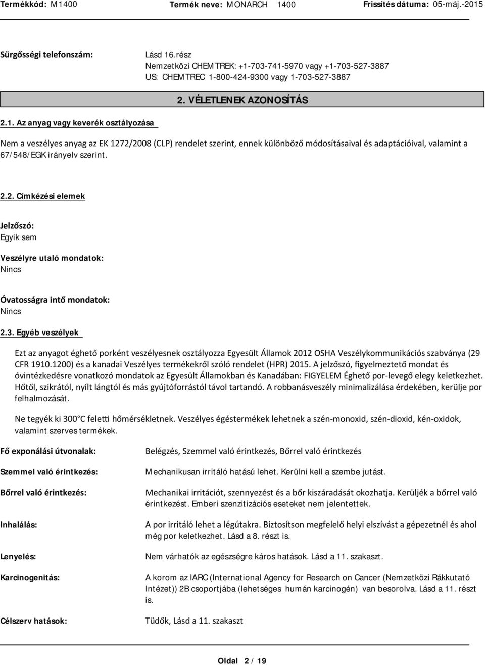 Egyéb veszélyek EztazanyagotéghetőporkéntveszélyesnekosztályozaEgyesültÁlamok2012OSHAVeszélykommunikációsszabványa(29 CFR1910.1200)ésakanadaiVeszélyestermékekrőlszólórendelet(HPR)2015.