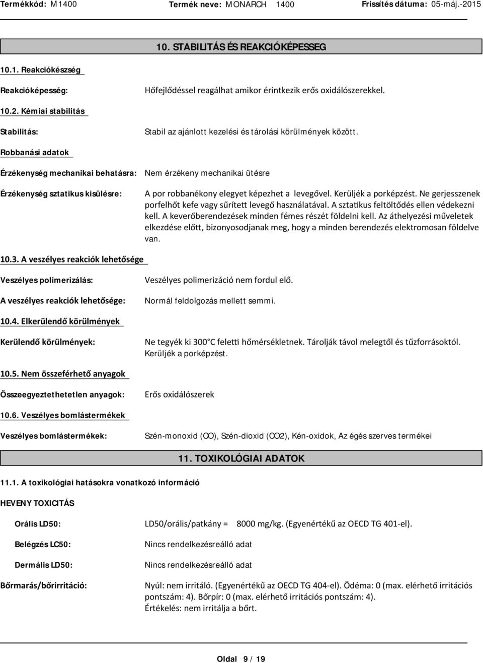 Robbanási adatok Érzékenység mechanikai behatásra: Érzékenység sztatikus kisülésre: Nem érzékeny mechanikai ütésre Aporrobbanékonyelegyetképezhetalevegővel.Kerüljékaporképzést.