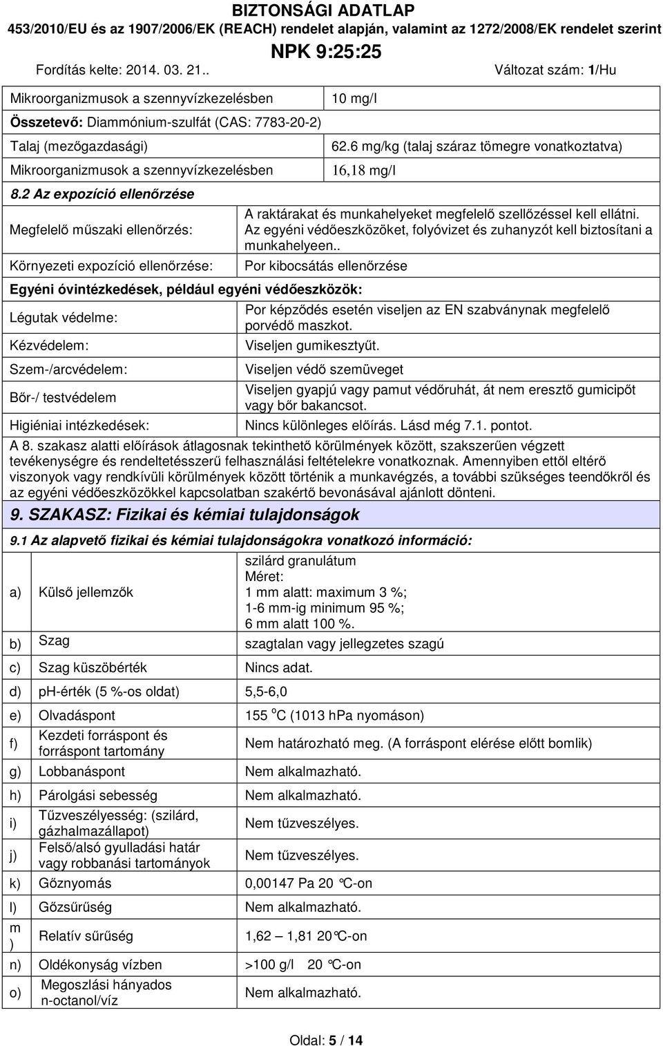 6 mg/kg (talaj száraz tömegre vonatkoztatva) 16,18 mg/i A raktárakat és munkahelyeket megfelelő szellőzéssel kell ellátni.