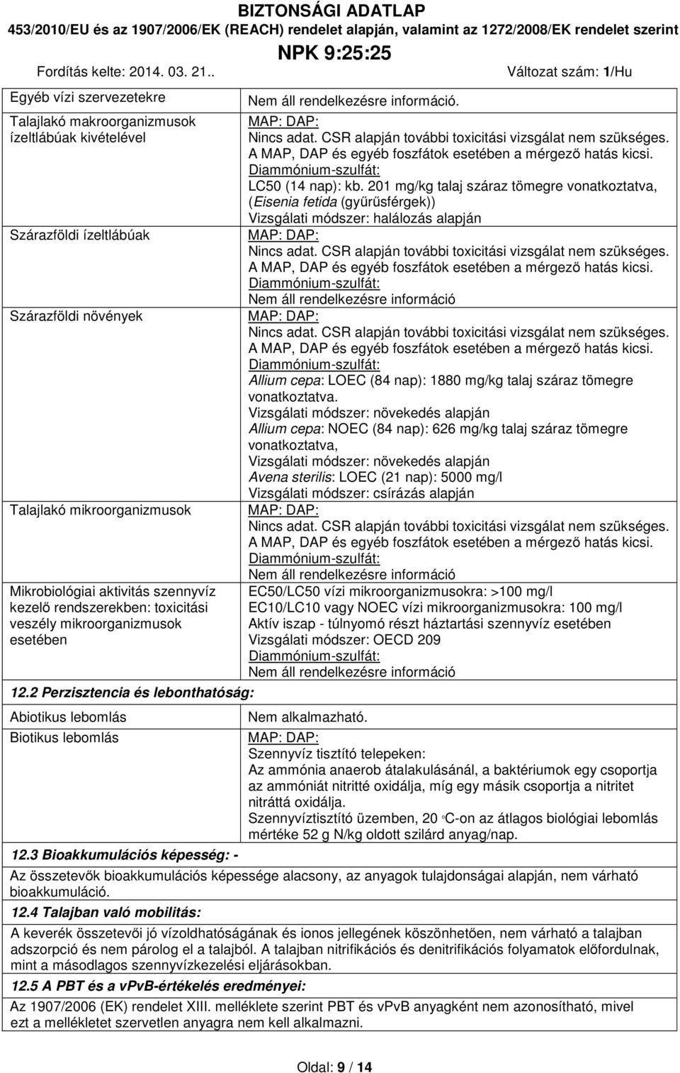 3 Bioakkumulációs képesség: - Nem áll rendelkezésre információ. Nincs adat. CSR alapján további toxicitási vizsgálat nem szükséges. A MAP, DAP és egyéb foszfátok esetében a mérgező hatás kicsi.