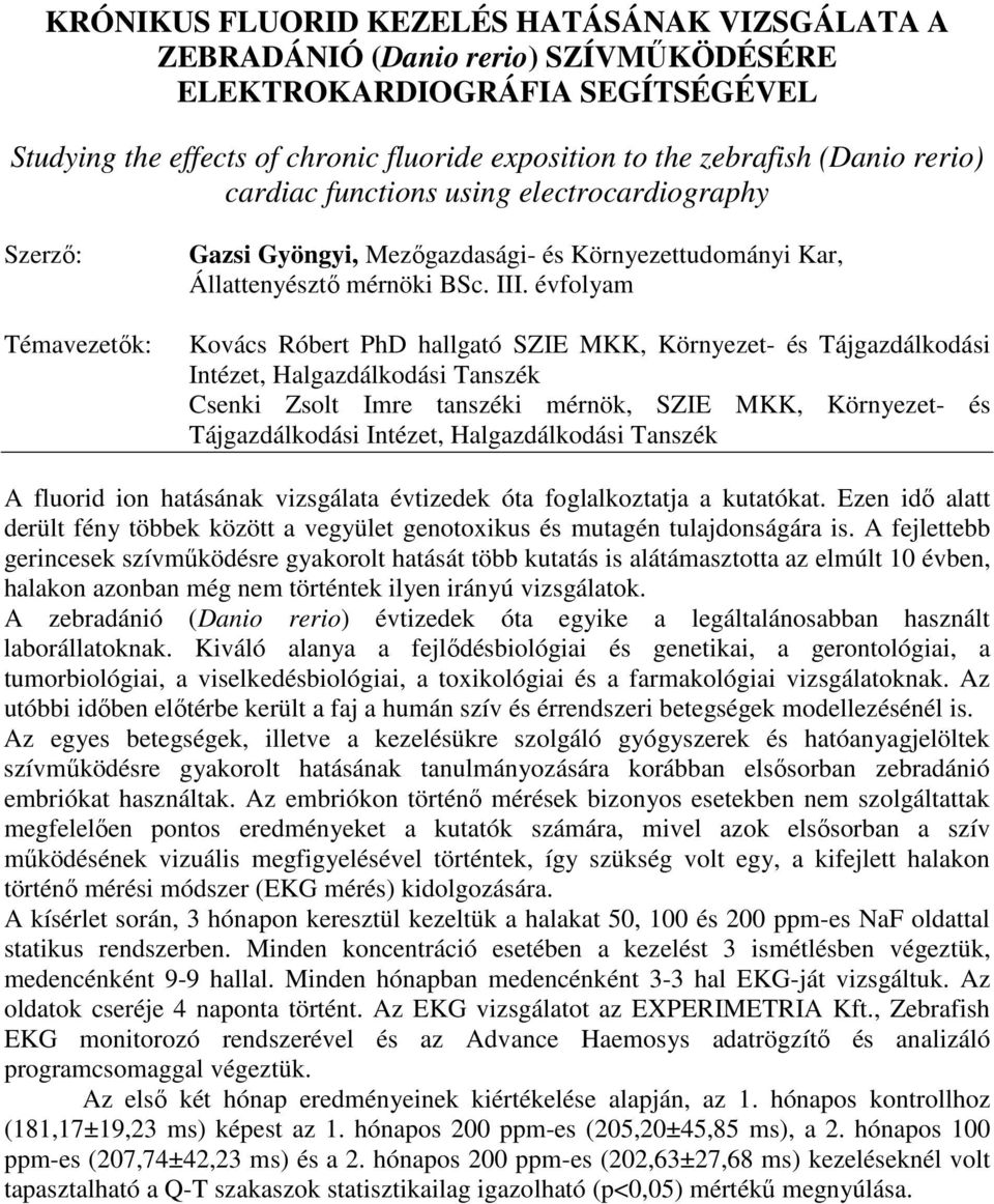 évfolyam Kovács Róbert PhD hallgató SZIE MKK, Környezet- és Tájgazdálkodási Intézet, Halgazdálkodási Tanszék Csenki Zsolt Imre tanszéki mérnök, SZIE MKK, Környezet- és Tájgazdálkodási Intézet,