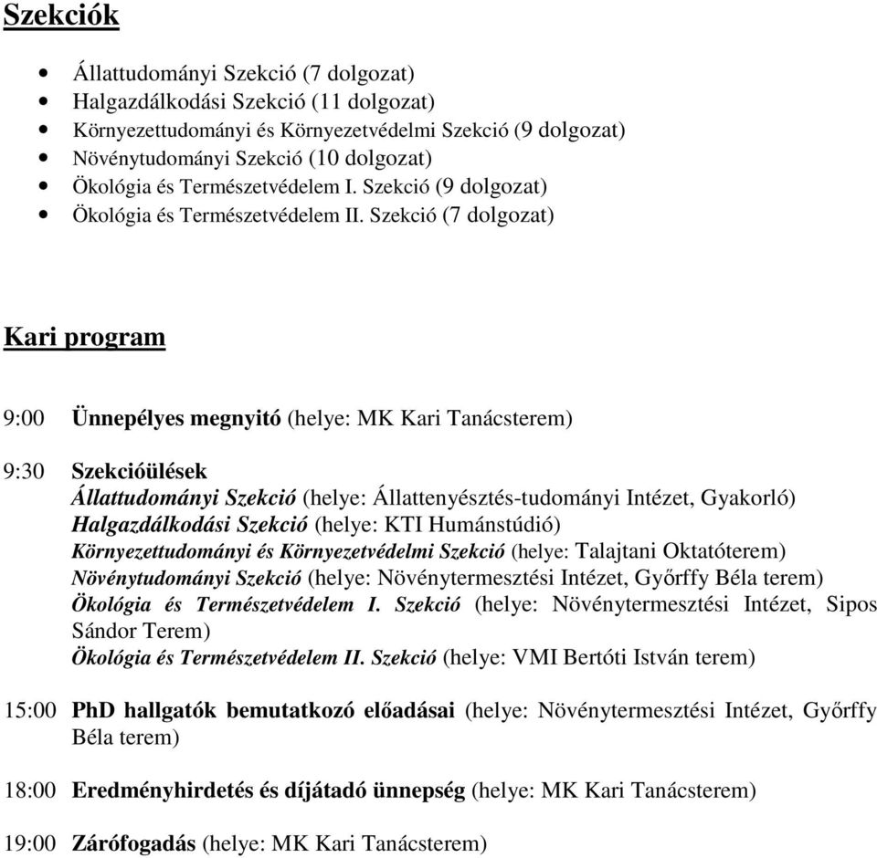 Szekció (7 dolgozat) Kari program 9:00 Ünnepélyes megnyitó (helye: MK Kari Tanácsterem) 9:30 Szekcióülések Állattudományi Szekció (helye: Állattenyésztés-tudományi Intézet, Gyakorló) Halgazdálkodási