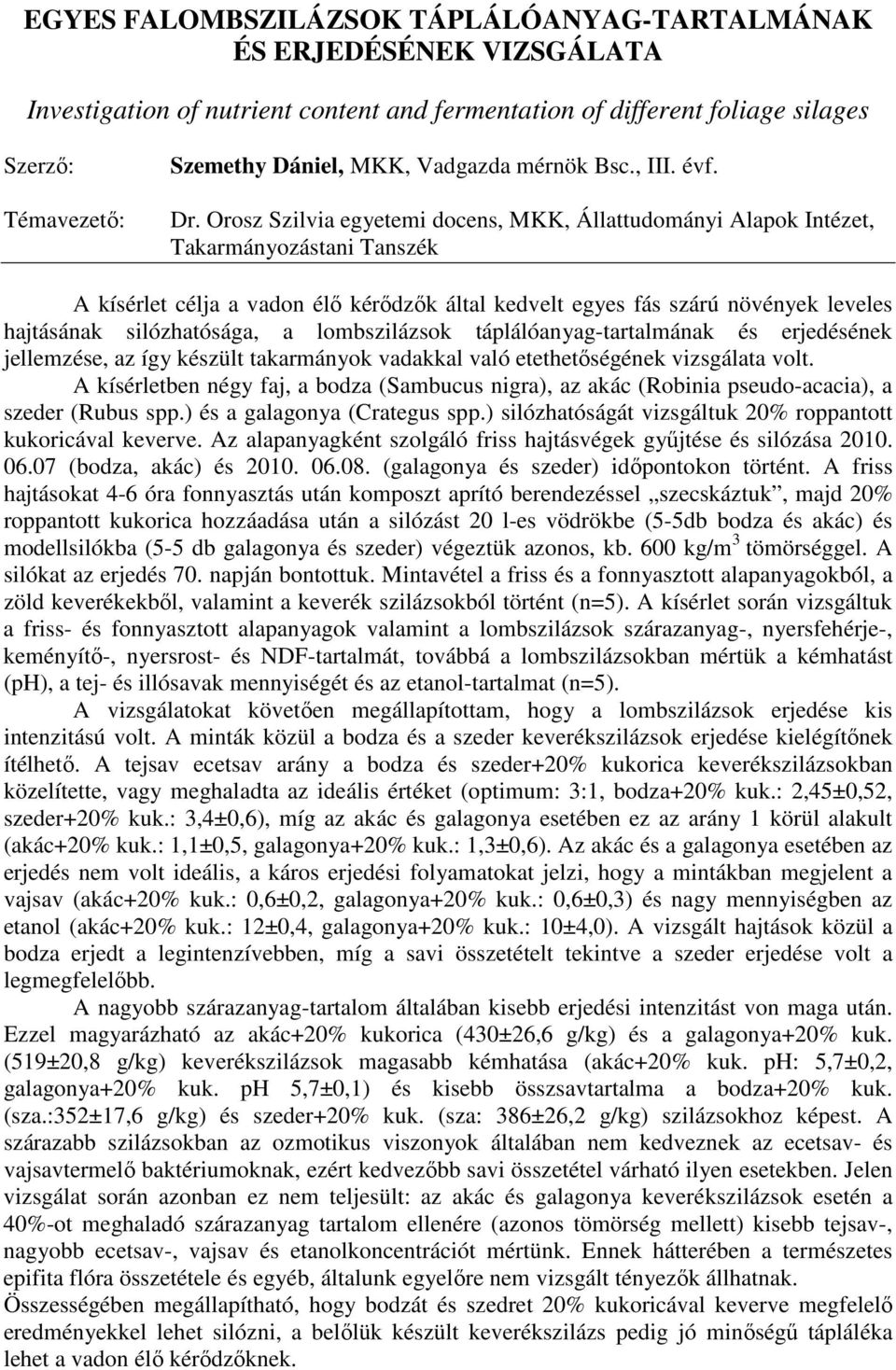 Orosz Szilvia egyetemi docens, MKK, Állattudományi Alapok Intézet, Takarmányozástani Tanszék A kísérlet célja a vadon élı kérıdzık által kedvelt egyes fás szárú növények leveles hajtásának