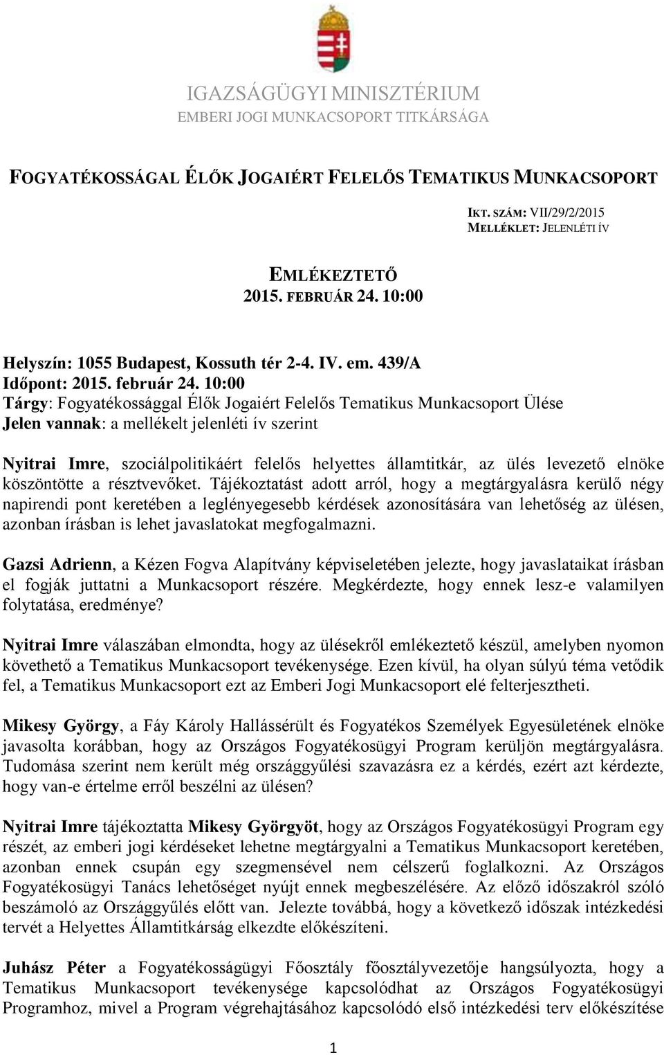 10:00 Tárgy: Fogyatékossággal Élők Jogaiért Felelős Tematikus Munkacsoport Ülése Jelen vannak: a mellékelt jelenléti ív szerint Nyitrai Imre, szociálpolitikáért felelős helyettes államtitkár, az ülés