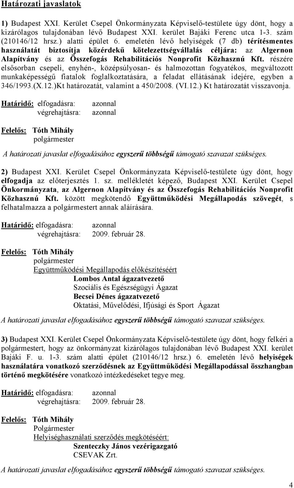 emeletén lévő helyiségek (7 db) térítésmentes használatát biztosítja közérdekű kötelezettségvállalás céljára: az Algernon Alapítvány és az Összefogás Rehabilitációs Nonprofit Közhasznú Kft.