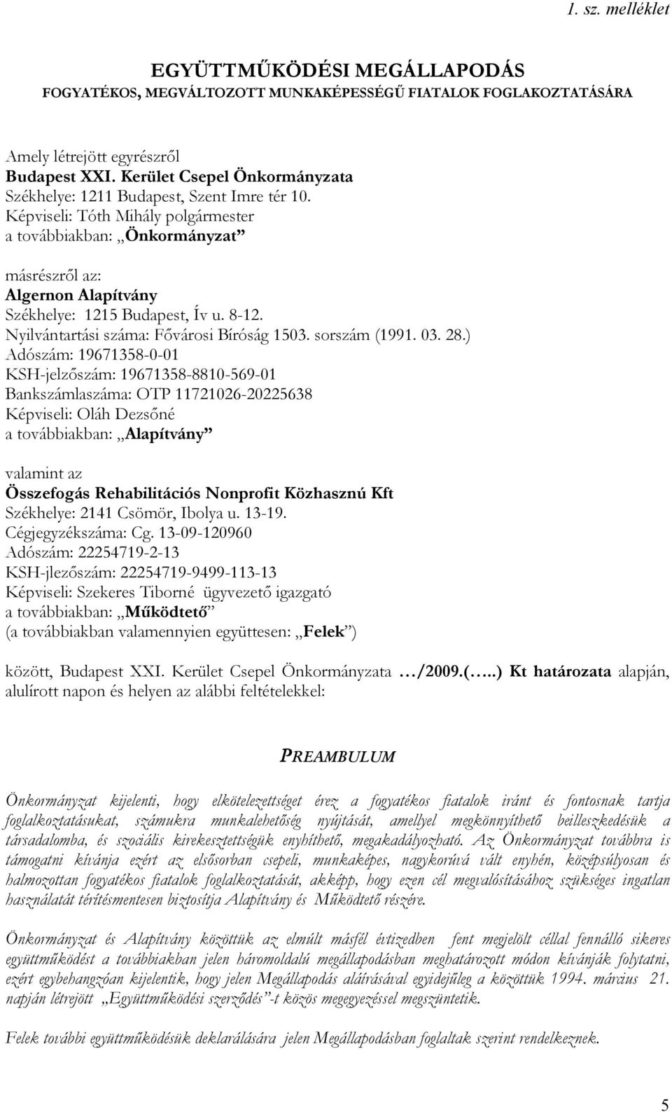 Képviseli: Tóth Mihály polgármester a továbbiakban: Önkormányzat másrészről az: Algernon Alapítvány Székhelye: 1215 Budapest, Ív u. 8-12. Nyilvántartási száma: Fővárosi Bíróság 1503. sorszám (1991.