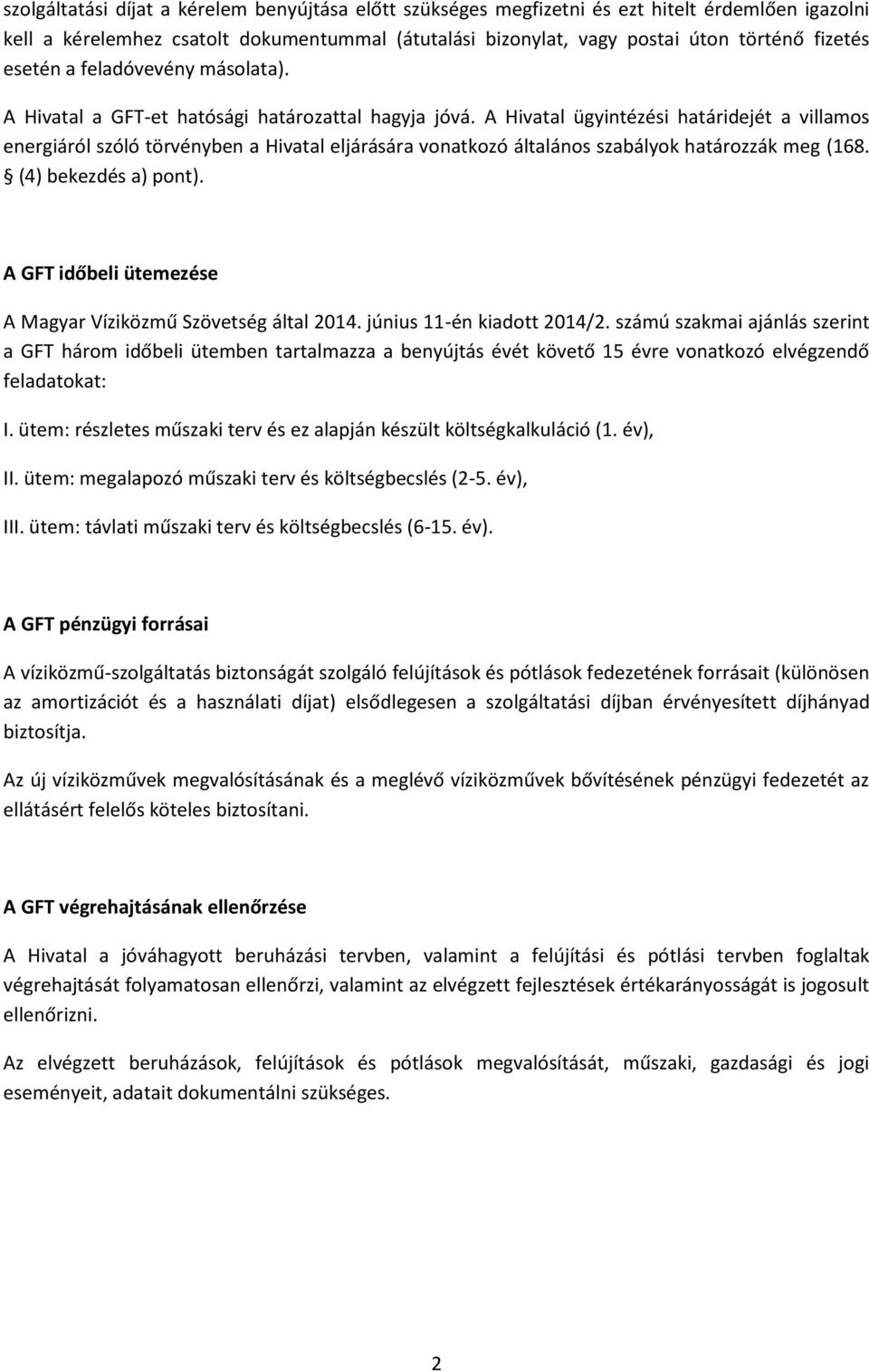 A Hivatal ügyintézési határidejét a villamos energiáról szóló törvényben a Hivatal eljárására vonatkozó általános szabályok határozzák meg (168. (4) bekezdés a) pont).