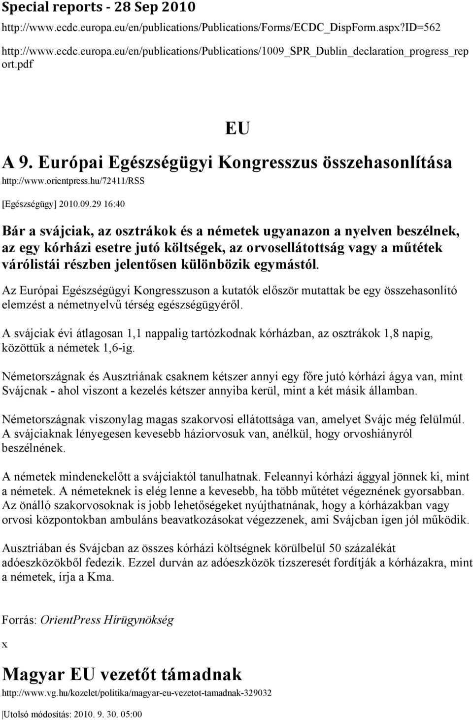 29 16:40 Bár a svájciak, az osztrákok és a németek ugyanazon a nyelven beszélnek, az egy kórházi esetre jutó költségek, az orvosellátottság vagy a műtétek várólistái részben jelentősen különbözik