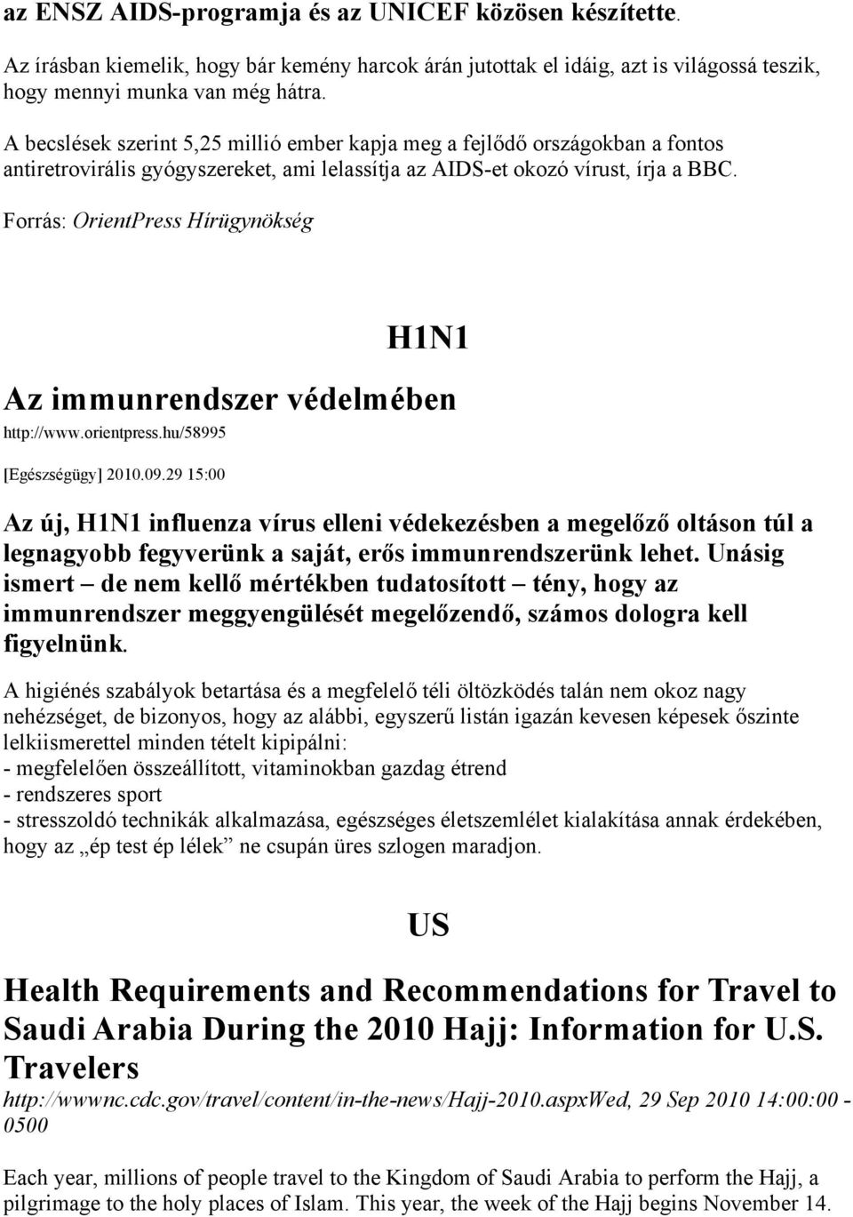 Forrás: OrientPress Hírügynökség H1N1 Az immunrendszer védelmében http://www.orientpress.hu/58995 [Egészségügy] 2010.09.