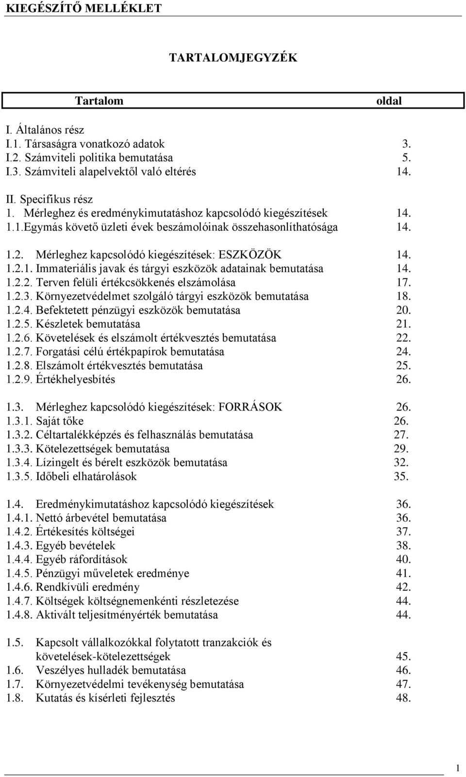 1.2.2. Terven felüli értékcsökkenés elszámolása 17. 1.2.3. Környezetvédelmet szolgáló tárgyi eszközök bemutatása 18. 1.2.4. Befektetett pénzügyi eszközök bemutatása 20. 1.2.5. Készletek bemutatása 21.