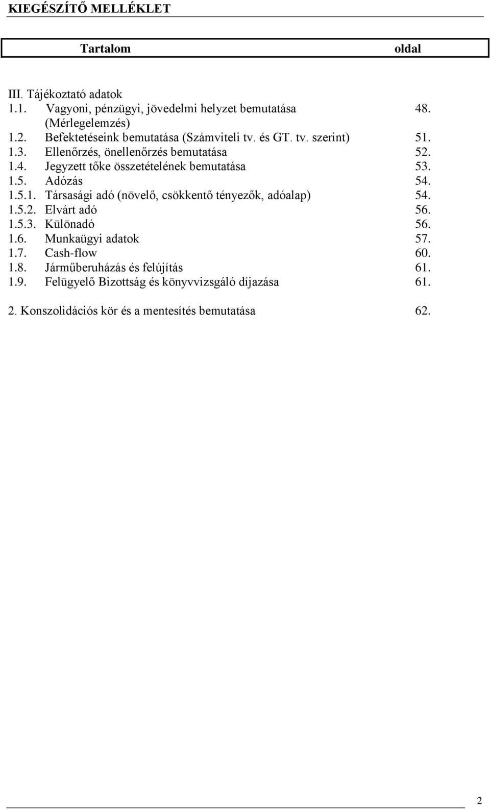 Jegyzett tőke összetételének bemutatása 53. 1.5. Adózás 54. 1.5.1. Társasági adó (növelő, csökkentő tényezők, adóalap) 54. 1.5.2. Elvárt adó 56. 1.5.3. Különadó 56.