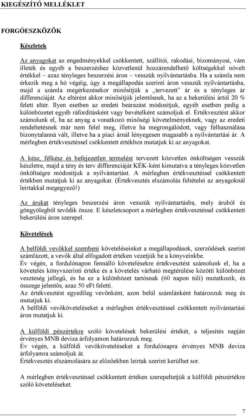 Ha a számla nem érkezik meg a hó végéig, úgy a megállapodás szerinti áron vesszük nyilvántartásba, majd a számla megérkezésekor minősítjük a tervezett ár és a tényleges ár differenciáját.