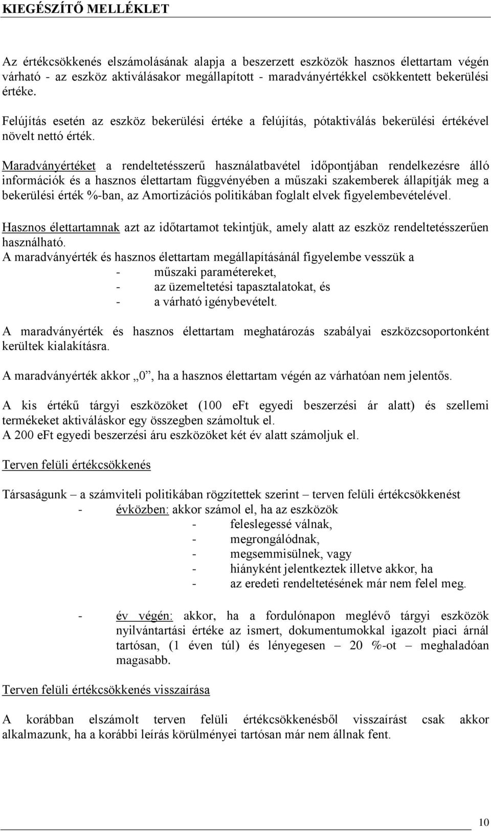 Maradványértéket a rendeltetésszerű használatbavétel időpontjában rendelkezésre álló információk és a hasznos élettartam függvényében a műszaki szakemberek állapítják meg a bekerülési érték %-ban, az