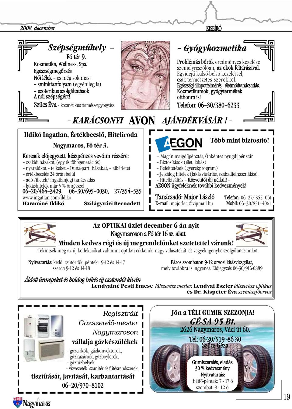 Egészségi állapotfelmérés, életmódtanácsadás. Kozmetikumok, gyógytermékek otthonra is! Telefon: 06 30/380 6233 KARÁCSONYI AVON AJÁNDÉKVÁSÁR! Ildikó Ingatlan, Értékbecslő, Hiteliroda, Fő tér 3.