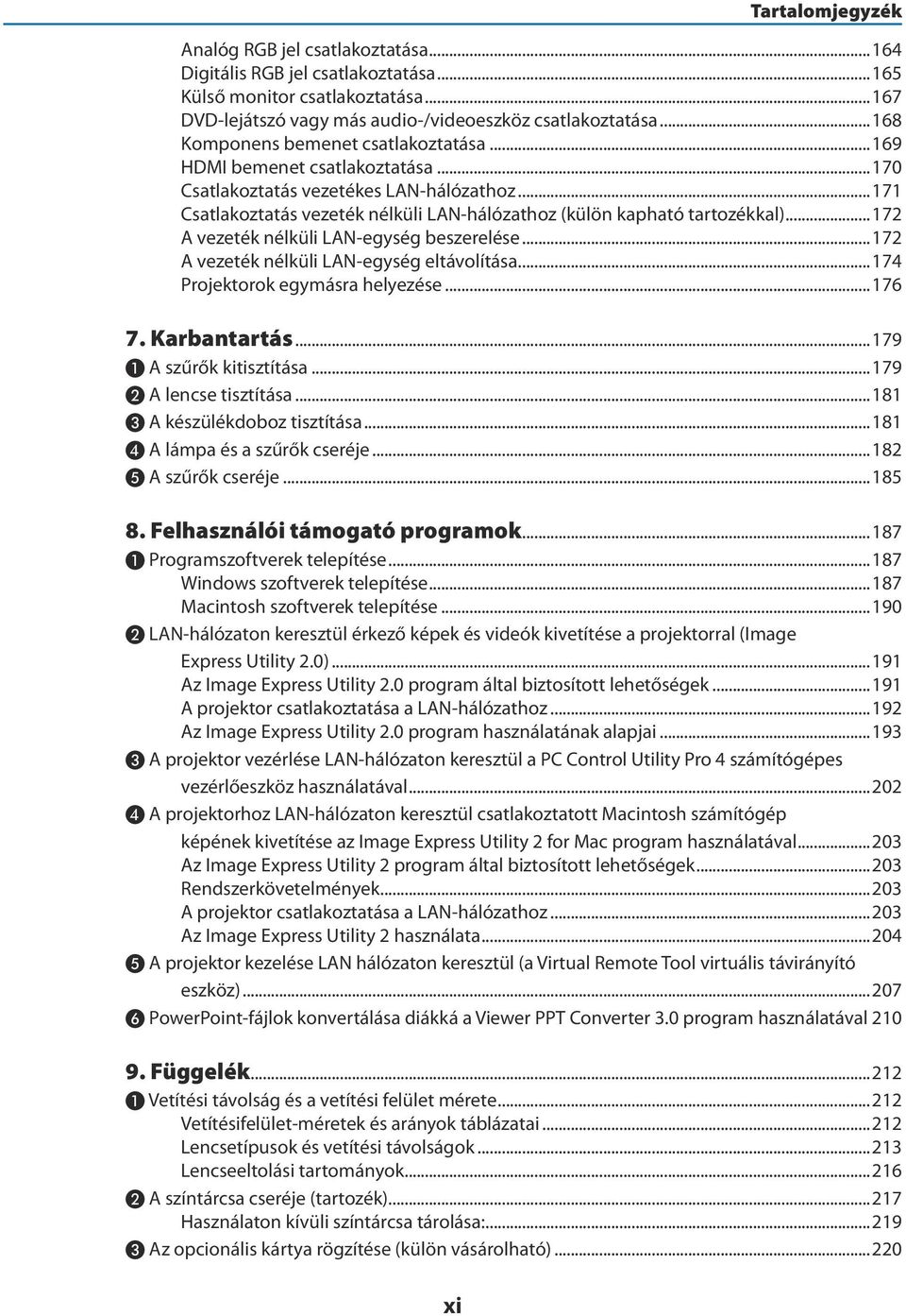 ..172 A vezeték nélküli LAN-egység beszerelése...172 A vezeték nélküli LAN-egység eltávolítása...174 Projektorok egymásra helyezése...176 7. Karbantartás...179 ❶ A szűrők kitisztítása.