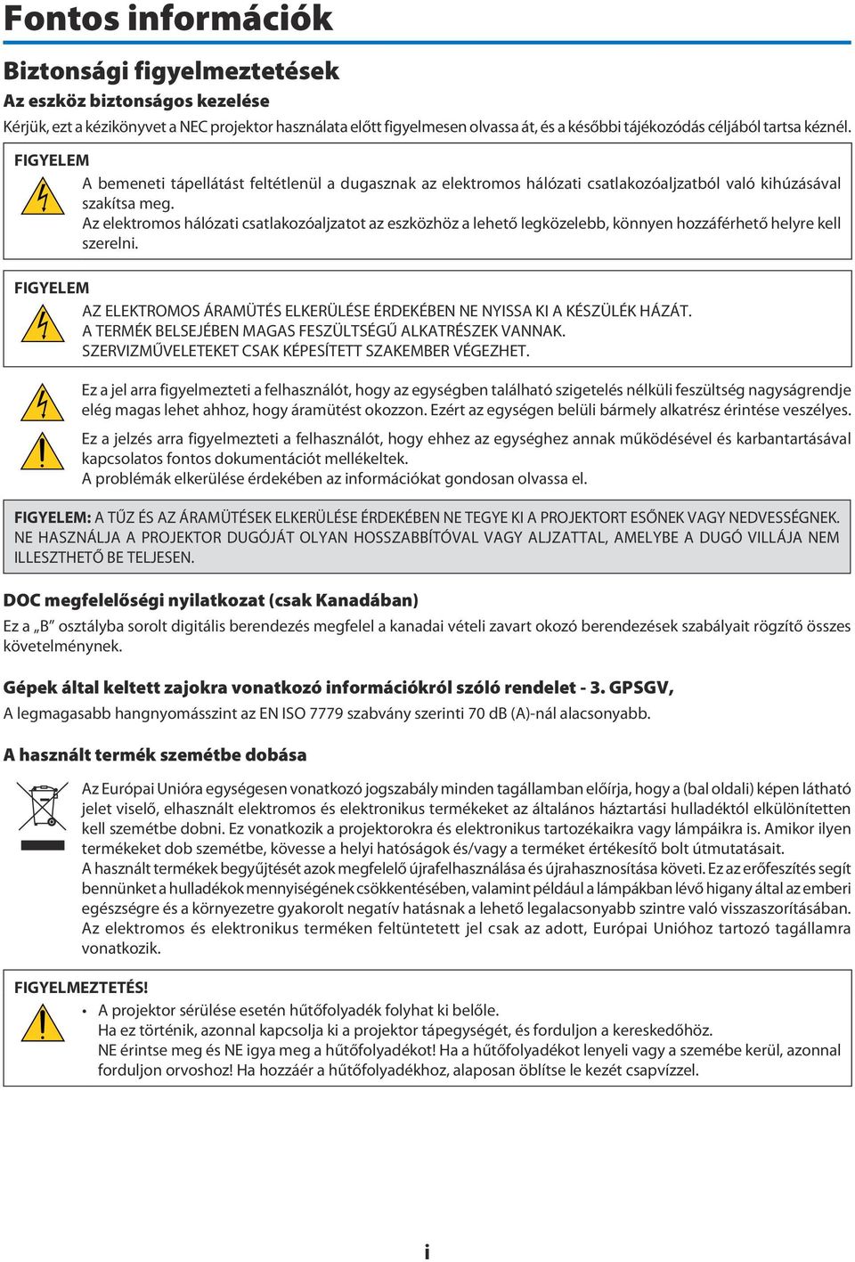 Az elektromos hálózati csatlakozóaljzatot az eszközhöz a lehető legközelebb, könnyen hozzáférhető helyre kell szerelni.