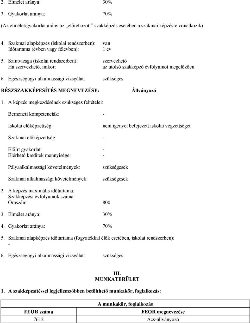 Szintvizsga (iskolai rendszerben): szervezhető Ha szervezhető, mikor: az utolsó szakképző évfolyamot megelőzően 6.