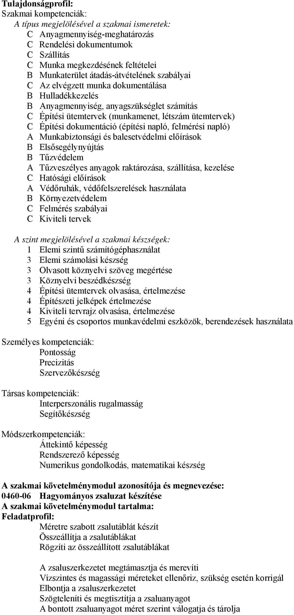 dokumentáció (építési napló, felmérési napló) A Munkabiztonsági és balesetvédelmi előírások B Elsősegélynyújtás B Tűzvédelem A Tűzveszélyes anyagok raktározása, szállítása, kezelése C Hatósági