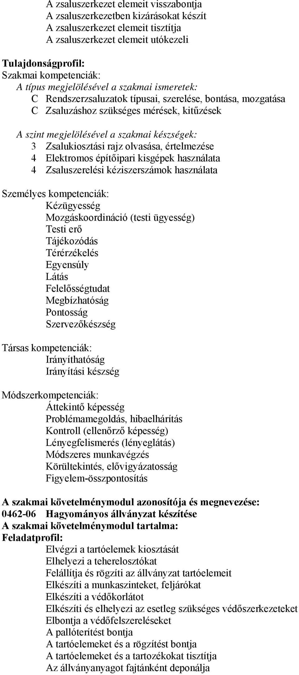 rajz olvasása, értelmezése 4 Elektromos építőipari kisgépek használata 4 Zsaluszerelési kéziszerszámok használata Személyes kompetenciák: Kézügyesség Mozgáskoordináció (testi ügyesség) Testi erő