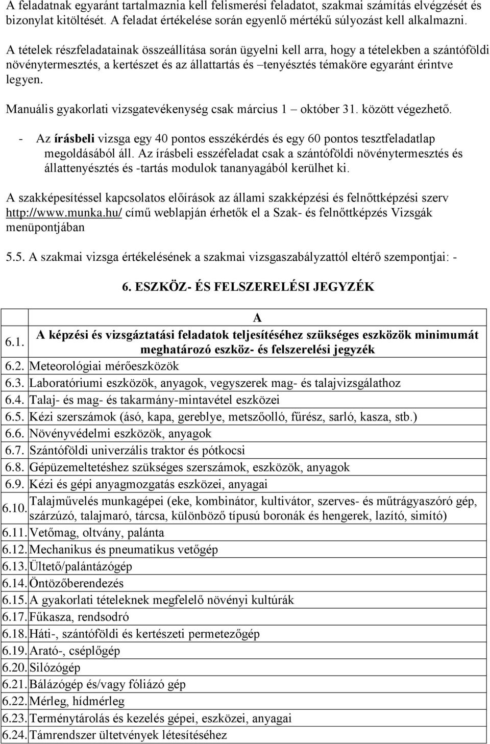 Manuális gyakorlati vizsgatevékenység csak március 1 október 31. között végezhető. - Az írásbeli vizsga egy 40 pontos esszékérdés és egy 60 pontos tesztfeladatlap megoldásából áll.