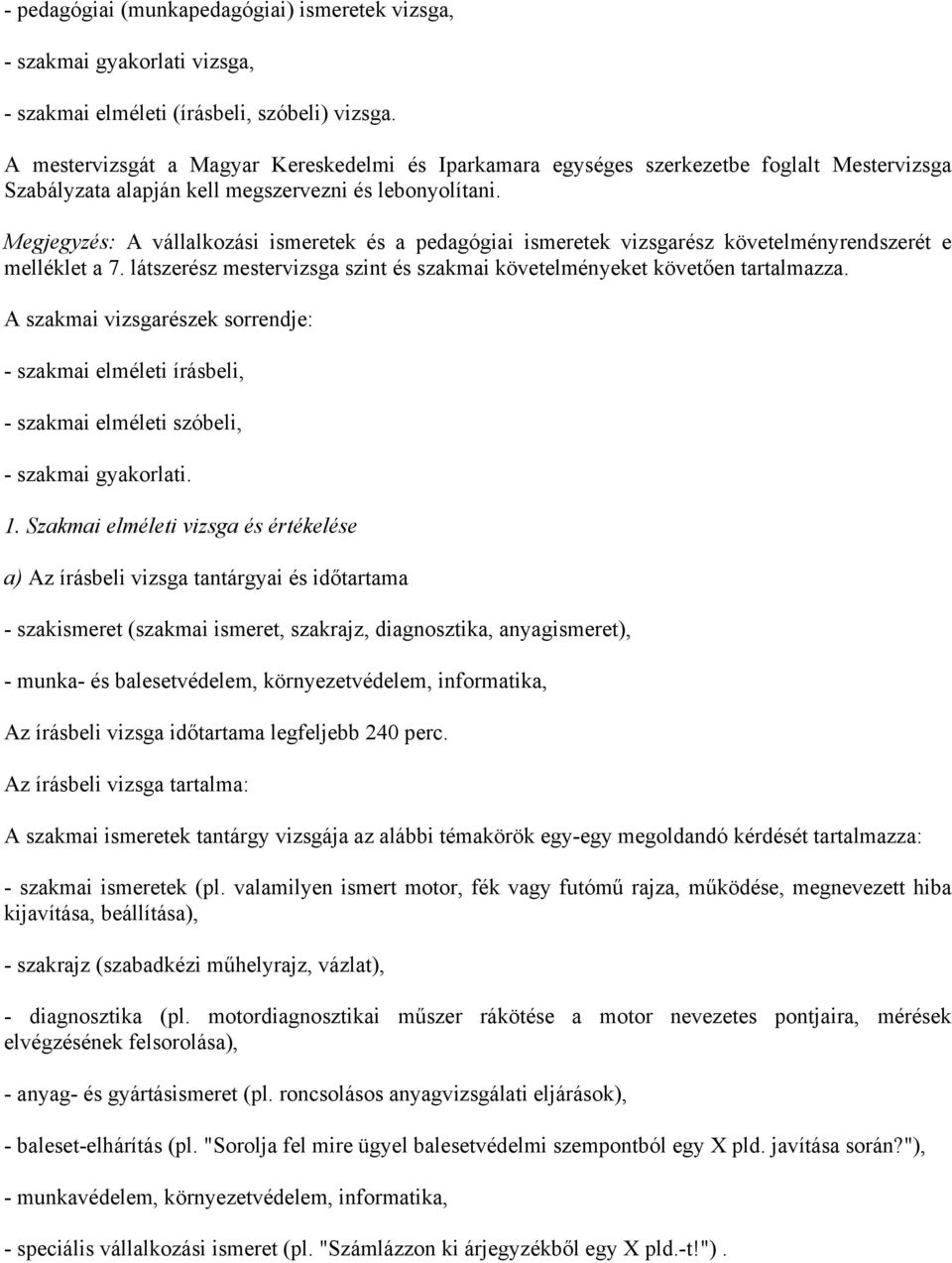 Megjegyzés: A vállalkozási ismeretek és a pedagógiai ismeretek vizsgarész követelményrendszerét e melléklet a 7. látszerész mestervizsga szint és szakmai követelményeket követően tartalmazza.