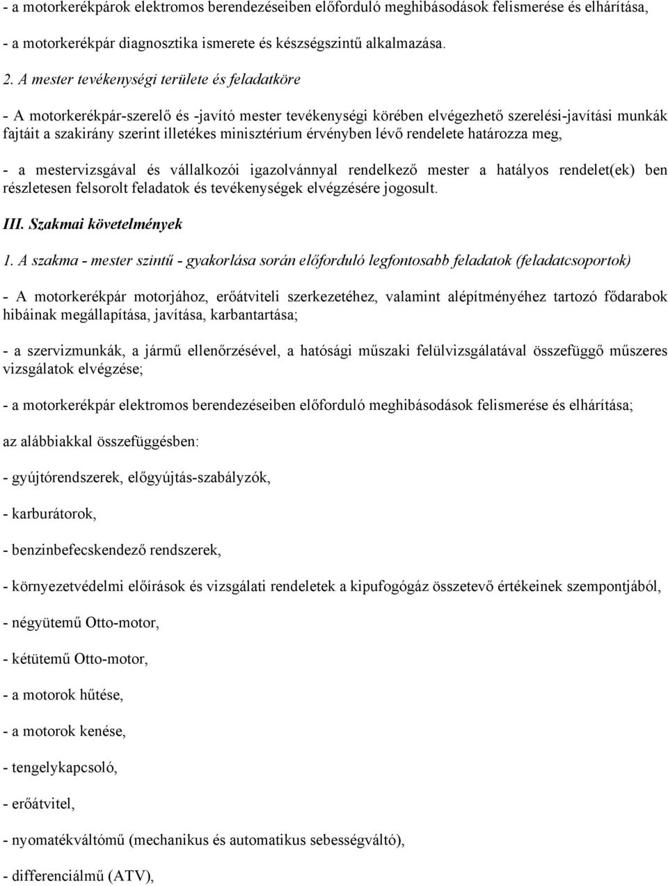 érvényben lévő rendelete határozza meg, - a mestervizsgával és vállalkozói igazolvánnyal rendelkező mester a hatályos rendelet(ek) ben részletesen felsorolt feladatok és tevékenységek elvégzésére