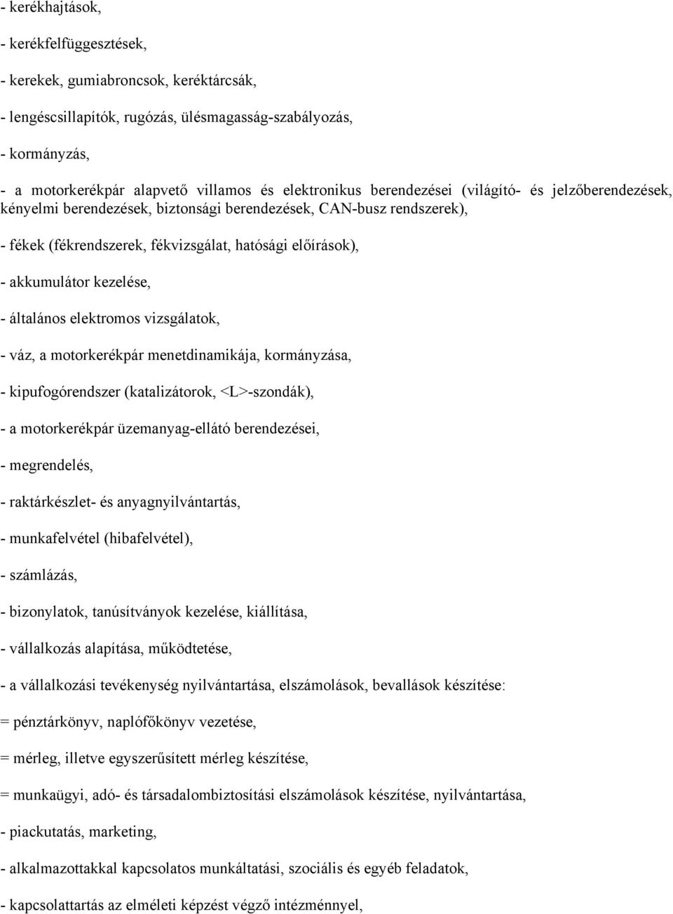 akkumulátor kezelése, - általános elektromos vizsgálatok, - váz, a motorkerékpár menetdinamikája, kormányzása, - kipufogórendszer (katalizátorok, <L>-szondák), - a motorkerékpár üzemanyag-ellátó