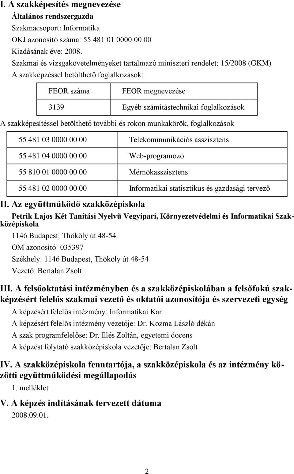 szakképesítéssel betölthető további és rokon munkakörök, foglalkozások 55 481 03 0000 00 00 Telekommunikációs asszisztens 55 481 04 0000 00 00 Web-programozó 55 810 01 0000 00 00 Mérnökasszisztens 55