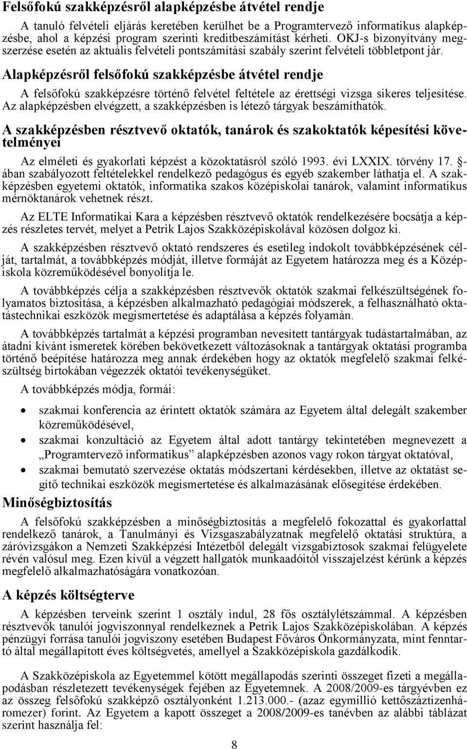 Alapképzésről felsőfokú szakképzésbe átvétel rendje A felsőfokú szakképzésre történő felvétel feltétele az érettségi vizsga sikeres teljesítése.