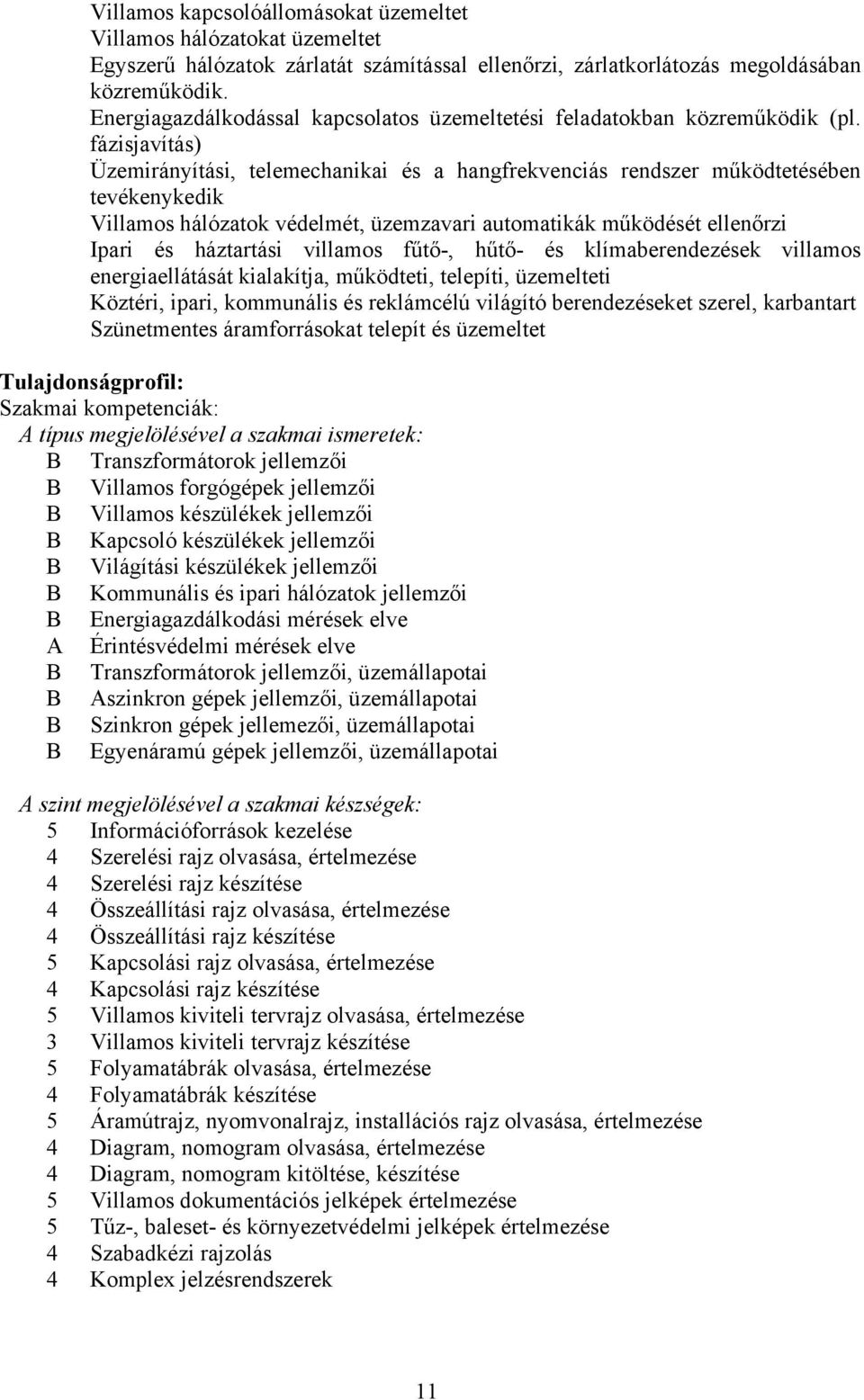 fázisjavítás) Üzemirányítási, telemechanikai és a hangfrekvenciás rendszer működtetésében tevékenykedik Villamos hálózatok védelmét, üzemzavari automatikák működését ellenőrzi Ipari és háztartási