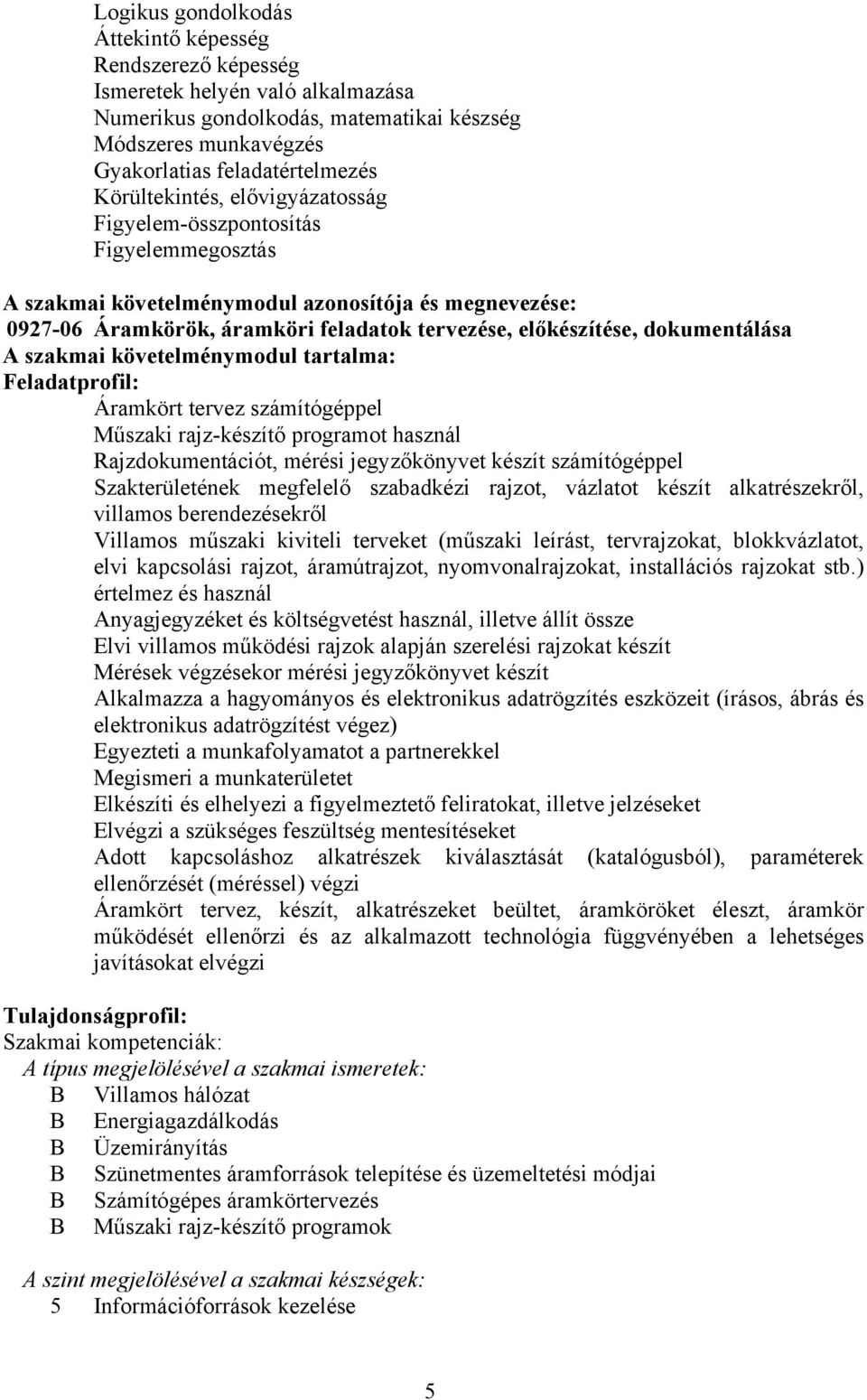 dokumentálása A szakmai követelménymodul tartalma: Feladatprofil: Áramkört tervez számítógéppel Műszaki rajz-készítő programot használ Rajzdokumentációt, mérési jegyzőkönyvet készít számítógéppel