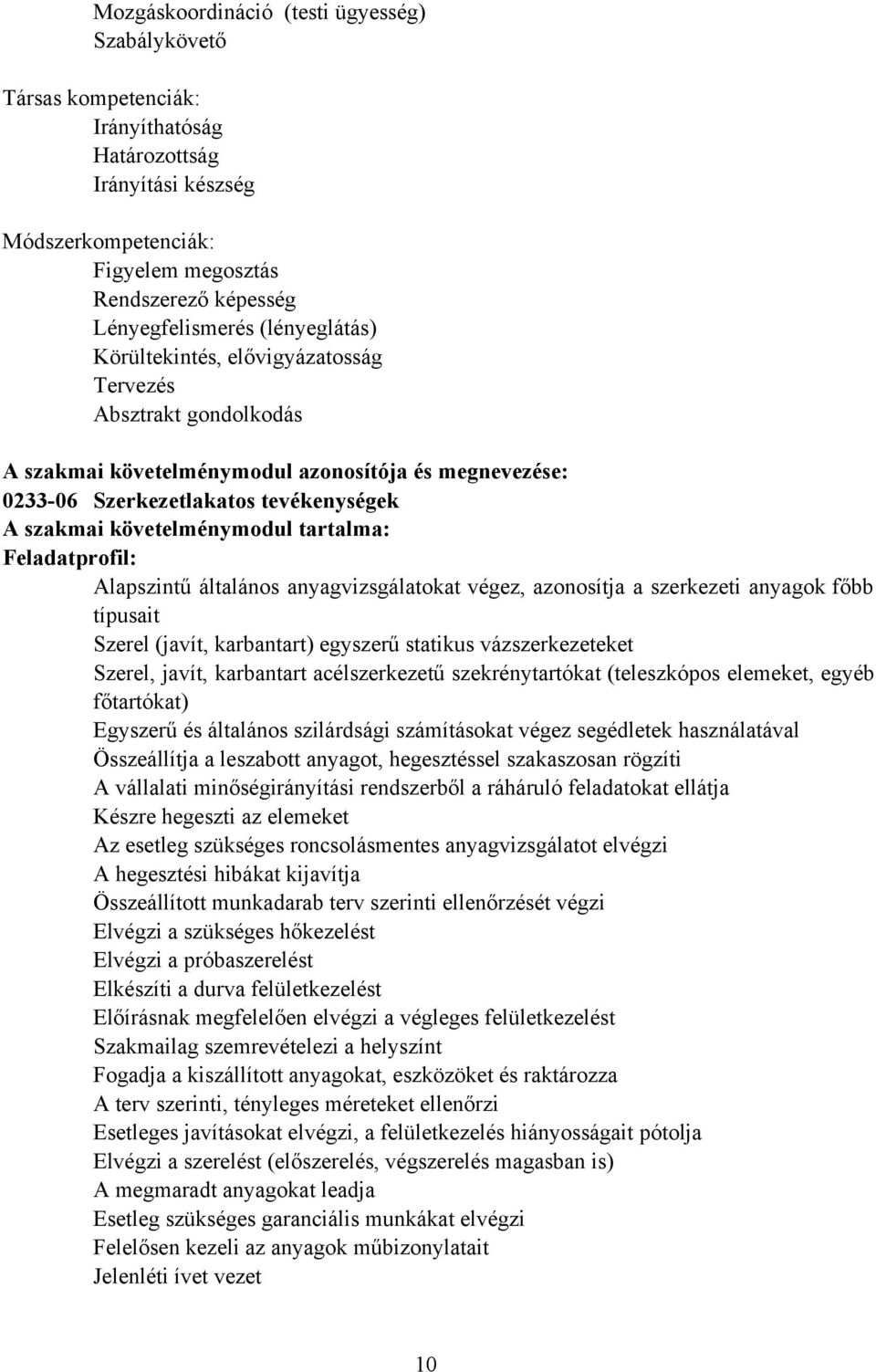 tartalma: Feladatprofil: lapszintű általános anyagvizsgálatokat végez, azonosítja a szerkezeti anyagok főbb típusait Szerel (javít, karbantart) egyszerű statikus vázszerkezeteket Szerel, javít,