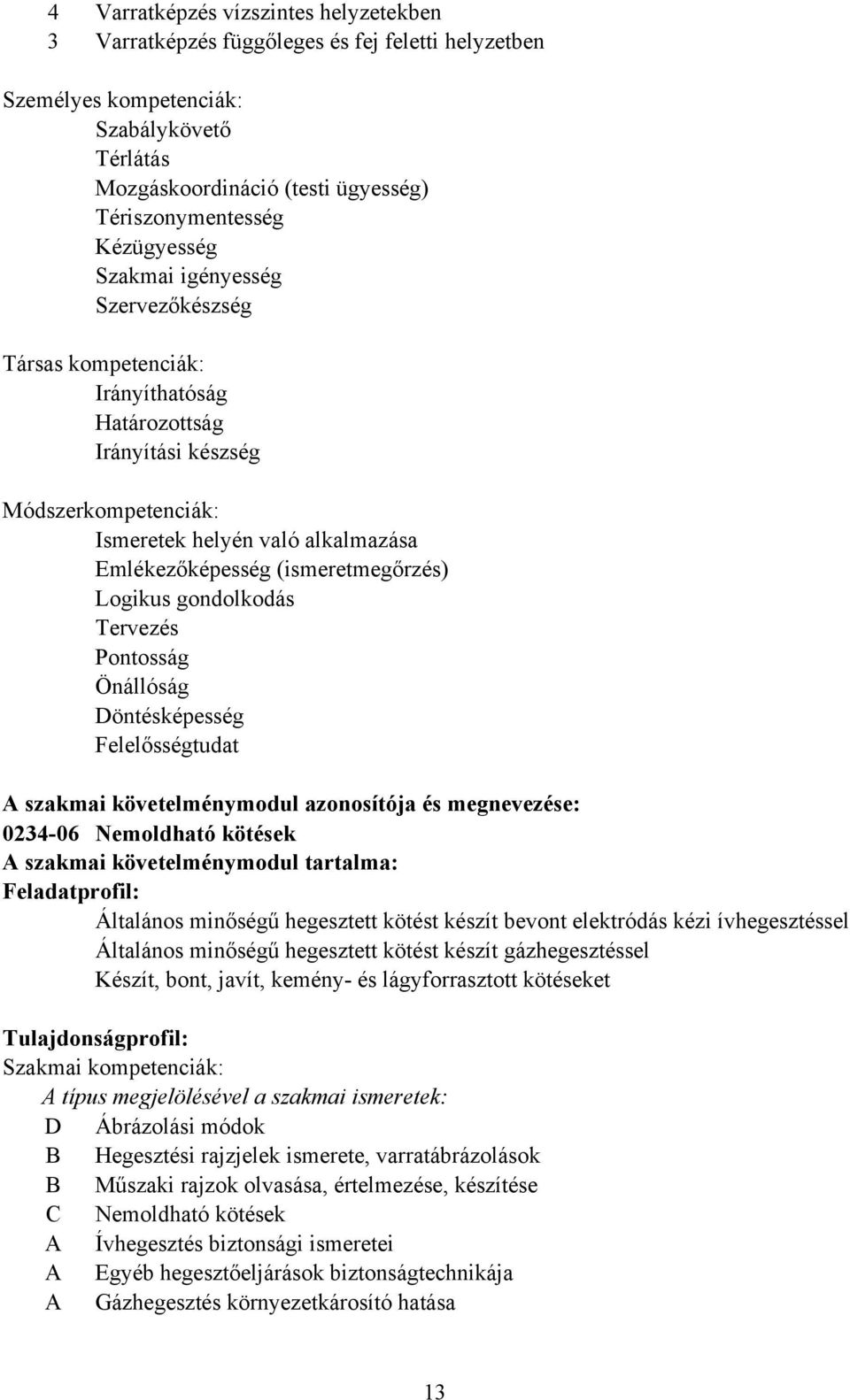 (ismeretmegőrzés) Logikus gondolkodás Tervezés Pontosság Önállóság Döntésképesség Felelősségtudat szakmai követelménymodul azonosítója és megnevezése: 0234-06 Nemoldható kötések szakmai