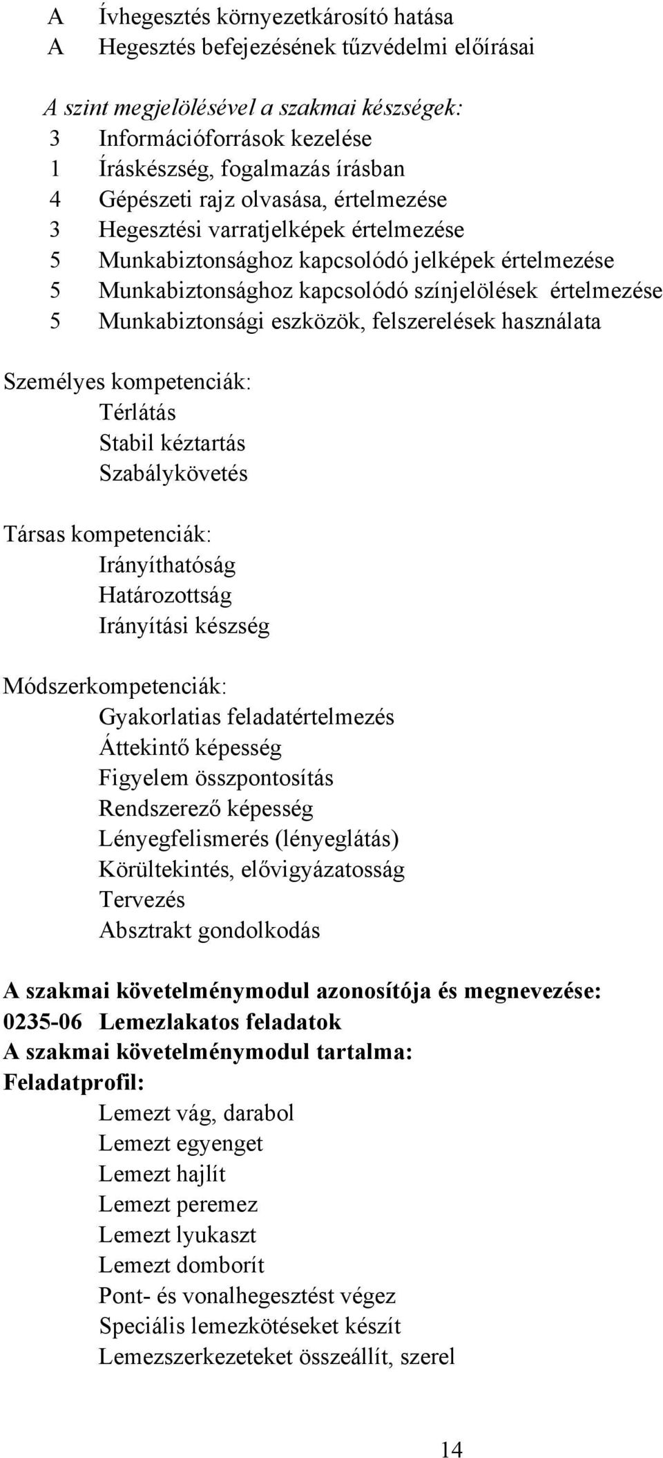 eszközök, felszerelések használata Személyes kompetenciák: Térlátás Stabil kéztartás Szabálykövetés Társas kompetenciák: Irányíthatóság Határozottság Irányítási készség Módszerkompetenciák: