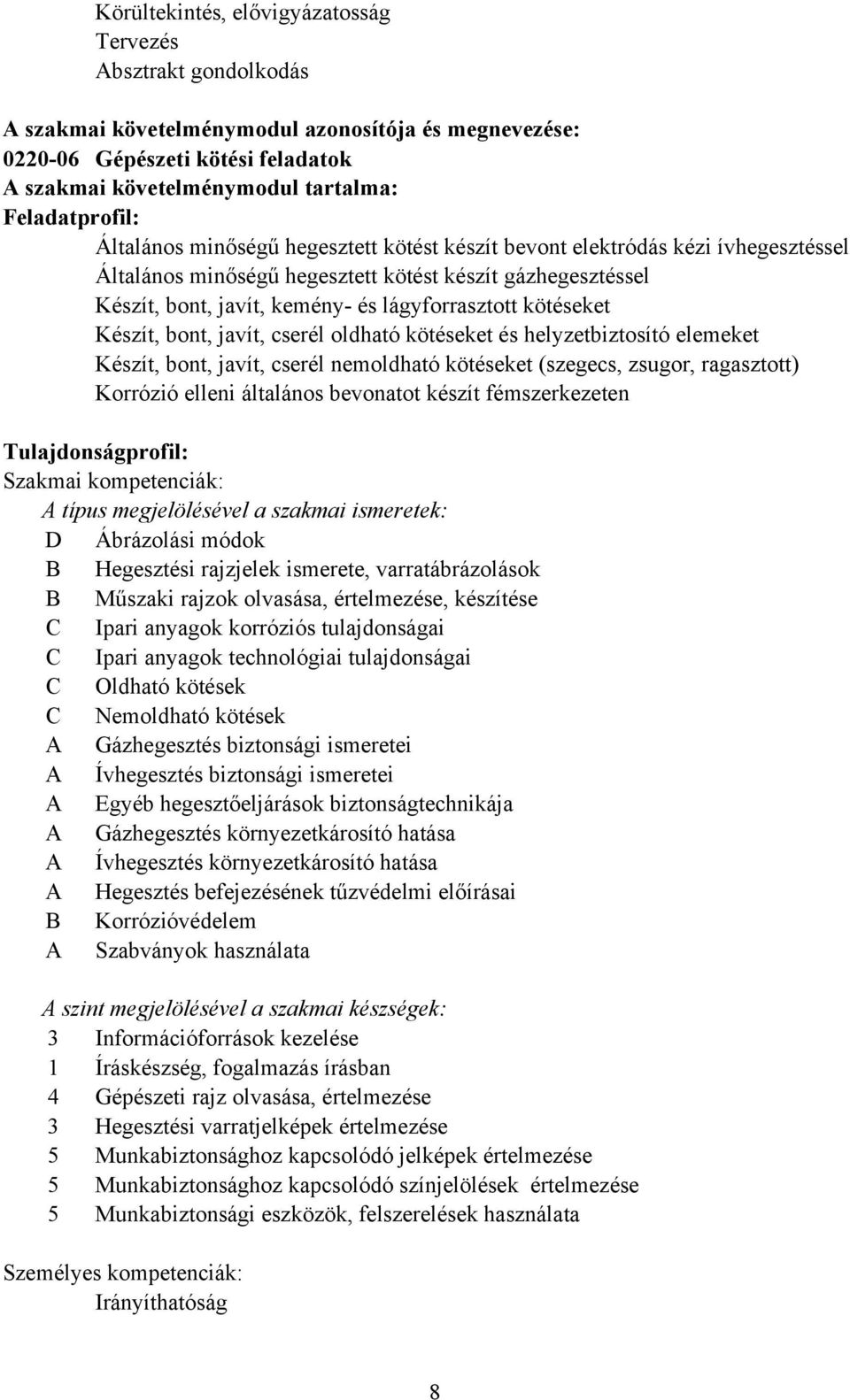 Készít, bont, javít, cserél oldható kötéseket és helyzetbiztosító elemeket Készít, bont, javít, cserél nemoldható kötéseket (szegecs, zsugor, ragasztott) Korrózió elleni általános bevonatot készít