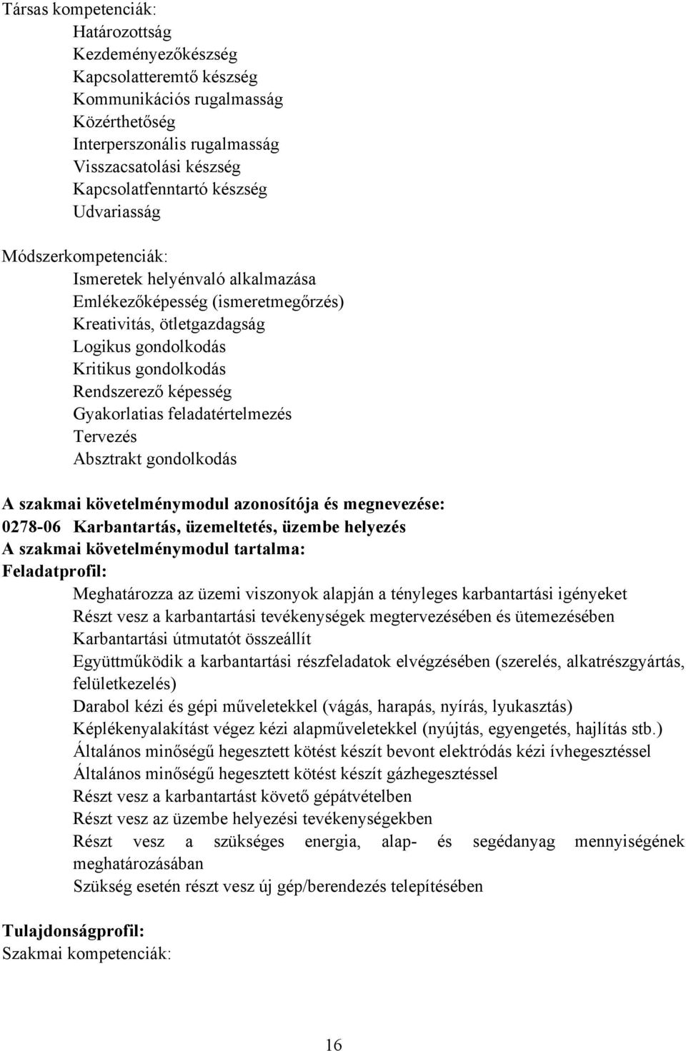 Gyakorlatias feladatértelmezés Tervezés bsztrakt gondolkodás szakmai követelménymodul azonosítója és megnevezése: 0278-06 Karbantartás, üzemeltetés, üzembe helyezés szakmai követelménymodul tartalma: